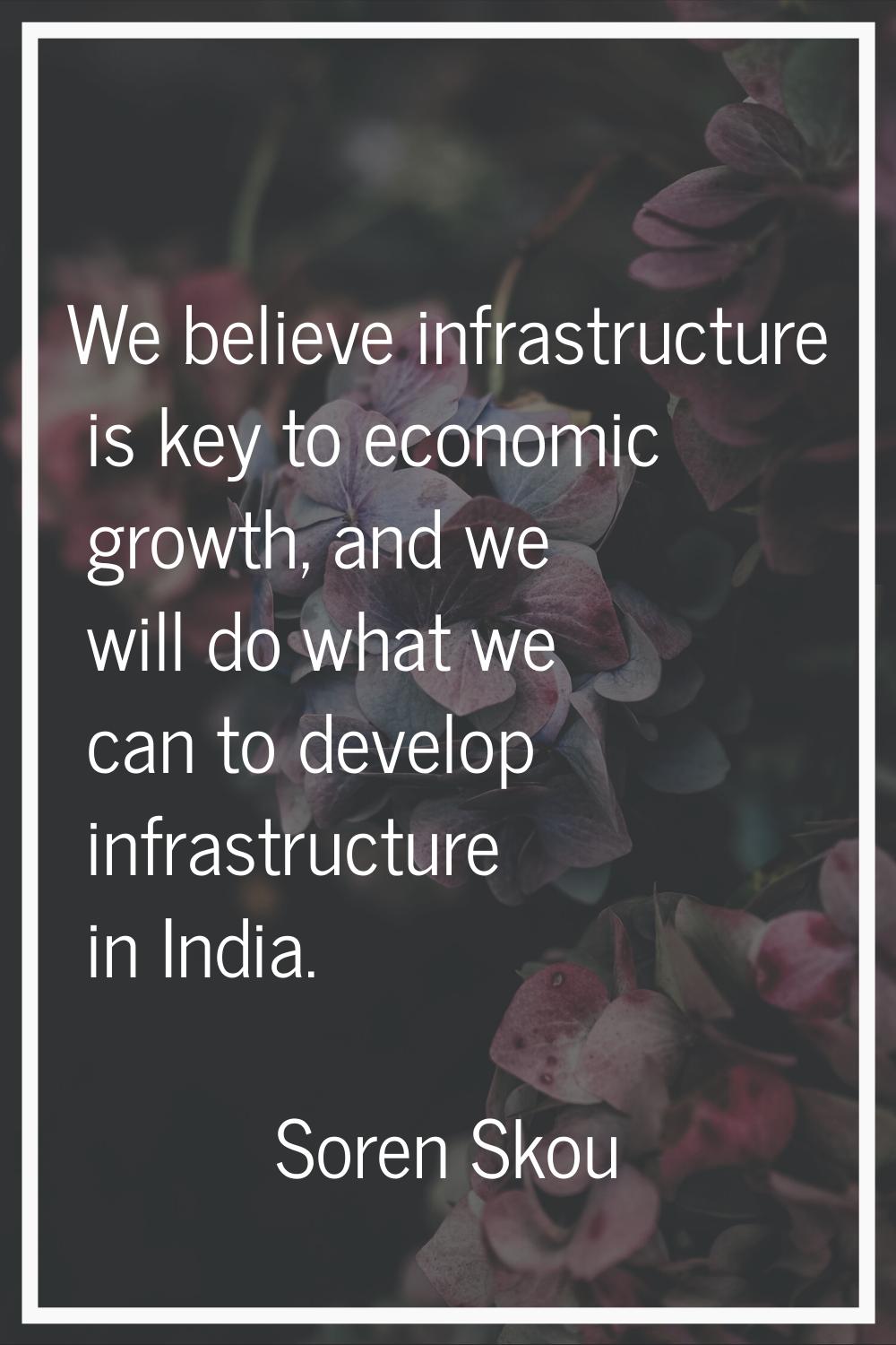 We believe infrastructure is key to economic growth, and we will do what we can to develop infrastr