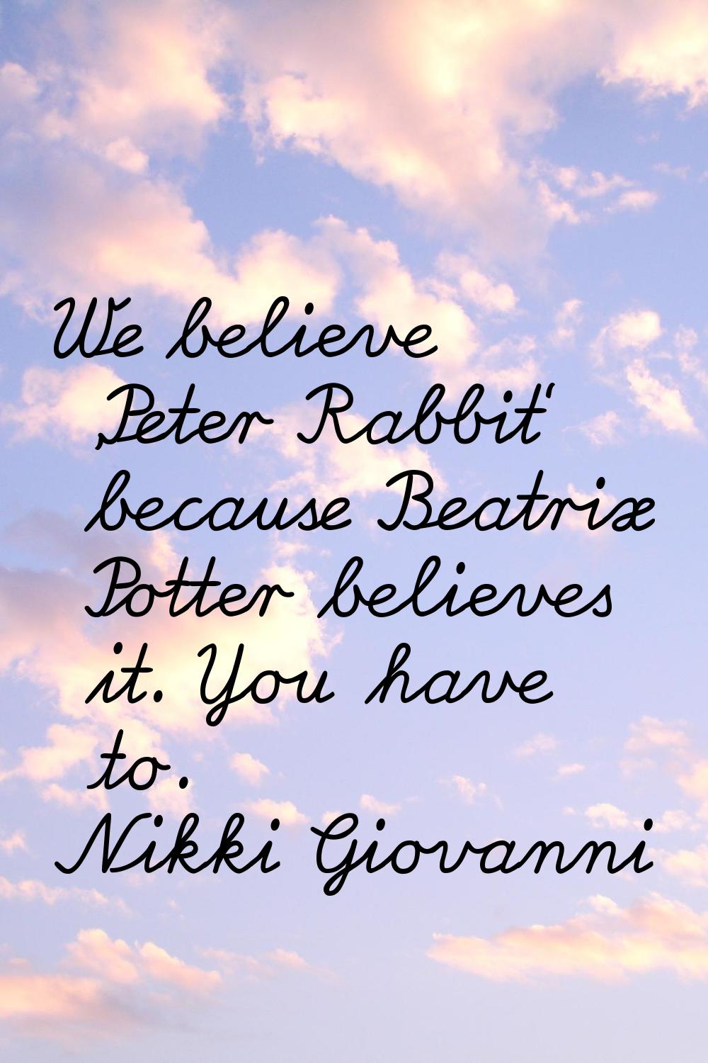 We believe 'Peter Rabbit' because Beatrix Potter believes it. You have to.
