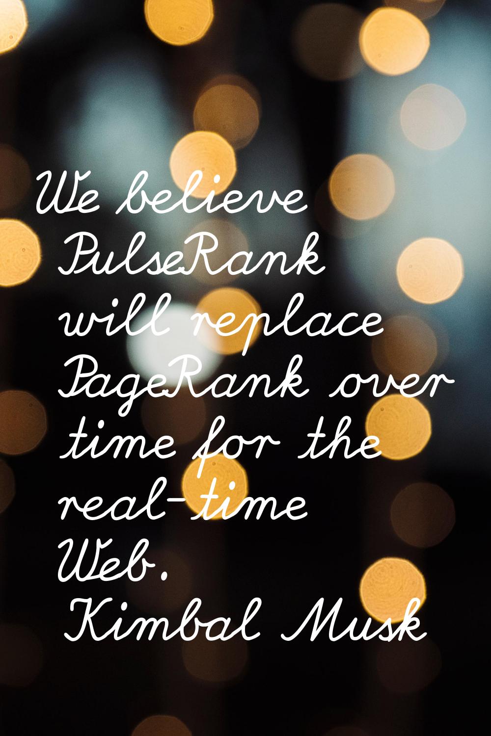 We believe PulseRank will replace PageRank over time for the real-time Web.