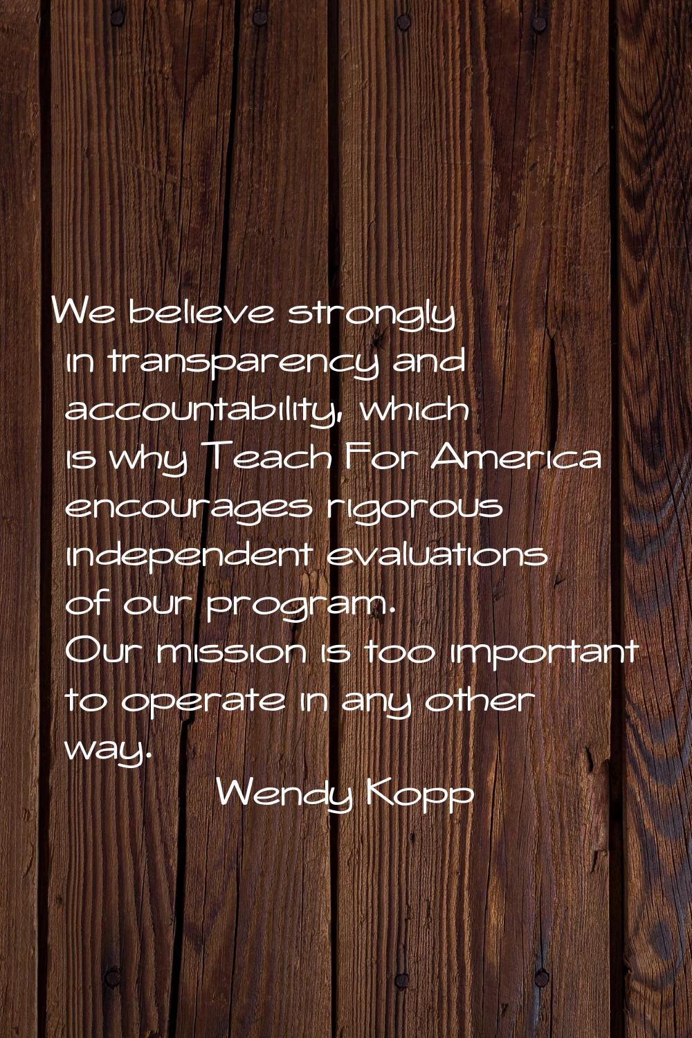 We believe strongly in transparency and accountability, which is why Teach For America encourages r