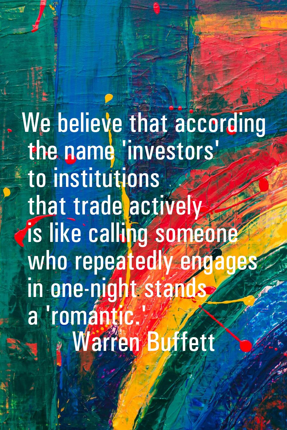 We believe that according the name 'investors' to institutions that trade actively is like calling 
