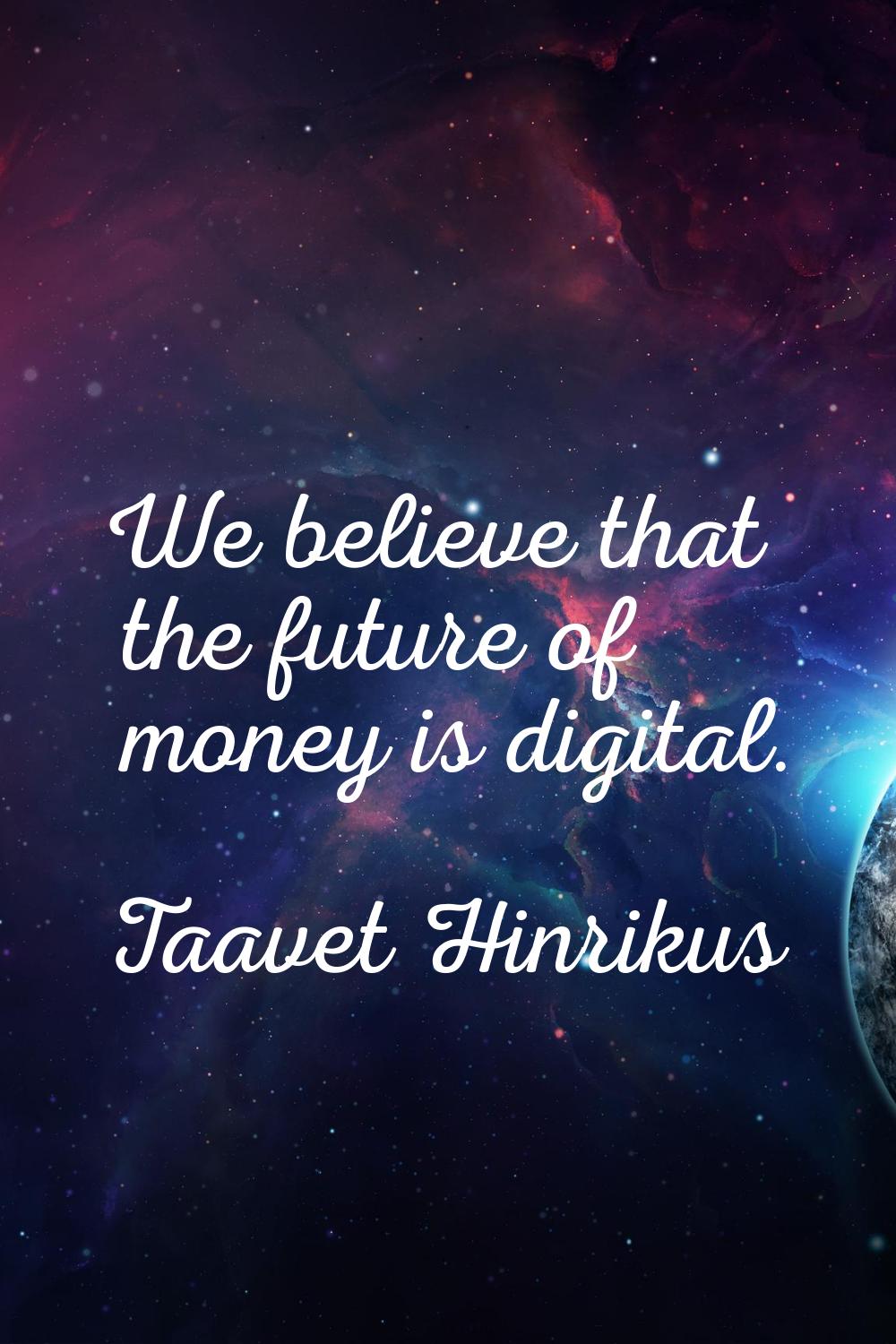 We believe that the future of money is digital.