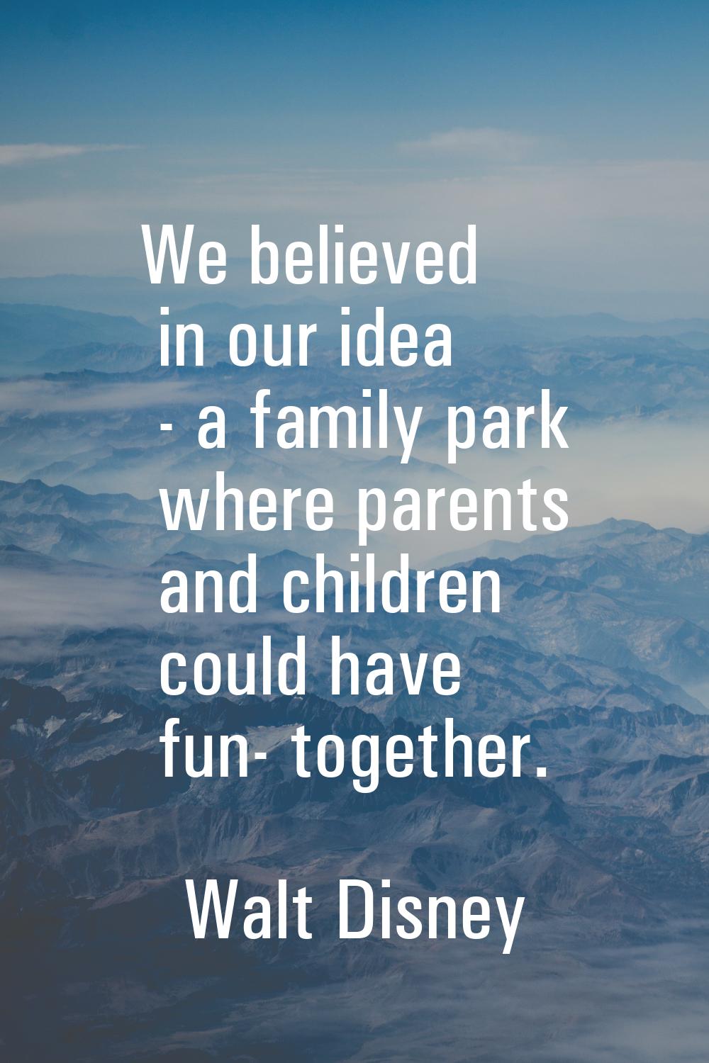 We believed in our idea - a family park where parents and children could have fun- together.