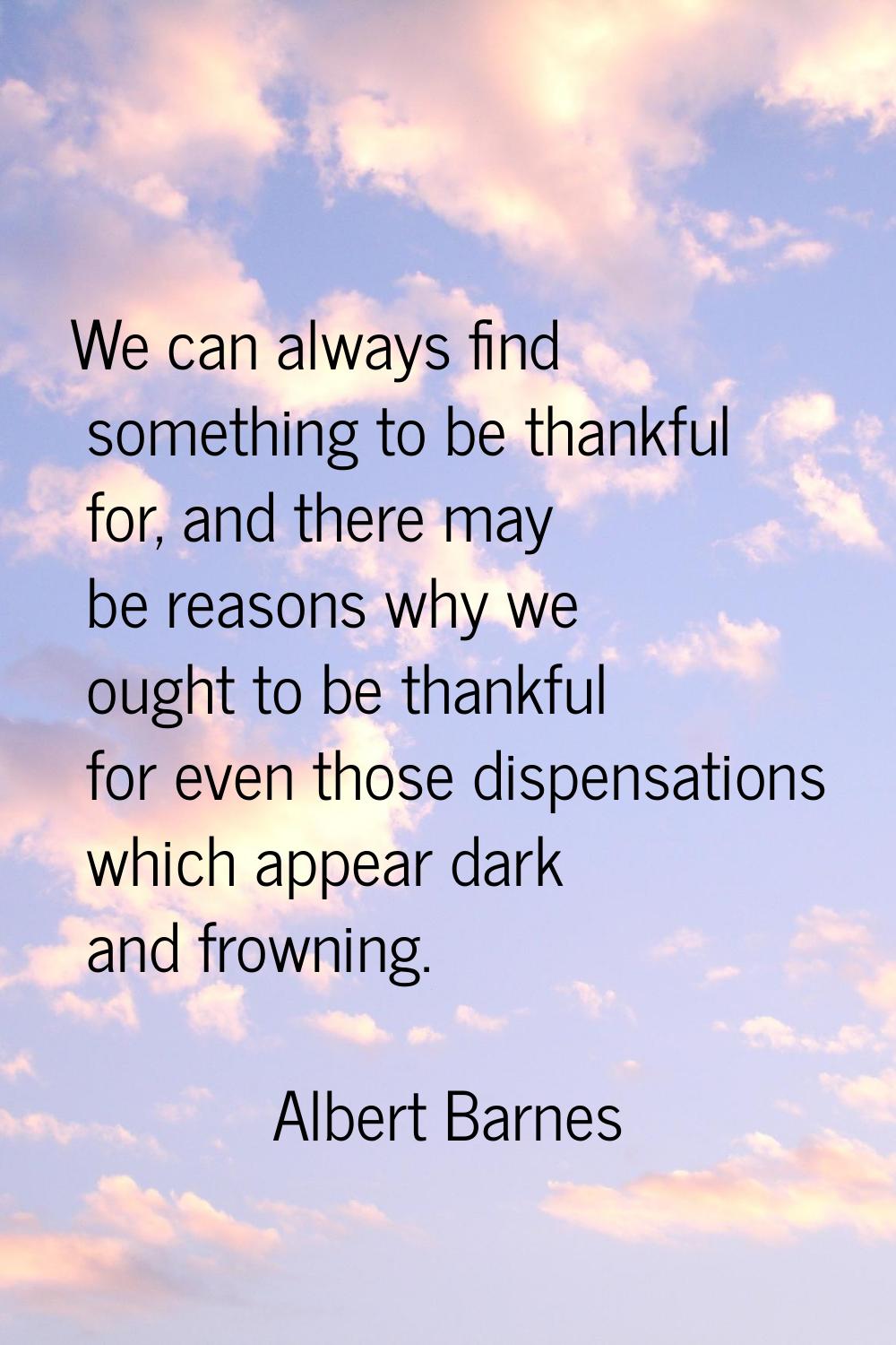 We can always find something to be thankful for, and there may be reasons why we ought to be thankf