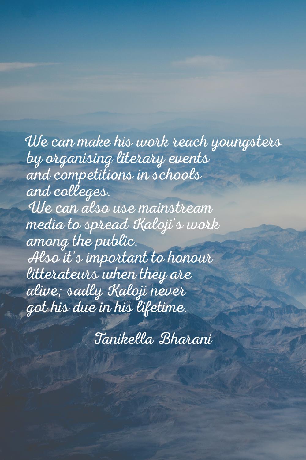 We can make his work reach youngsters by organising literary events and competitions in schools and