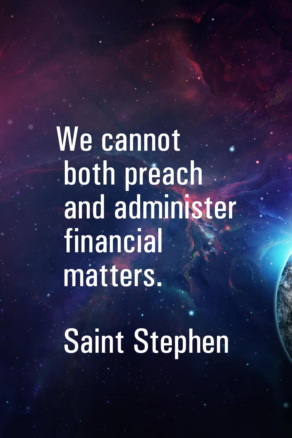 We cannot both preach and administer financial matters.