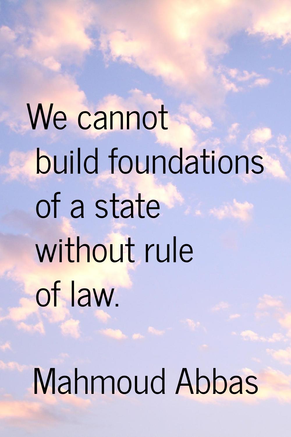 We cannot build foundations of a state without rule of law.
