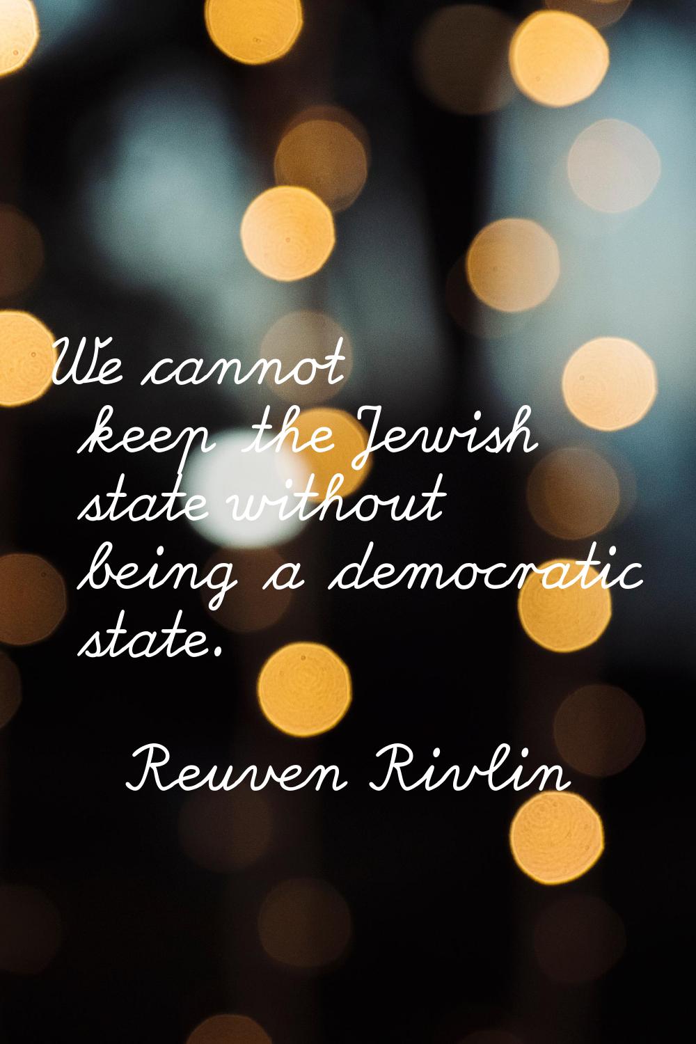 We cannot keep the Jewish state without being a democratic state.