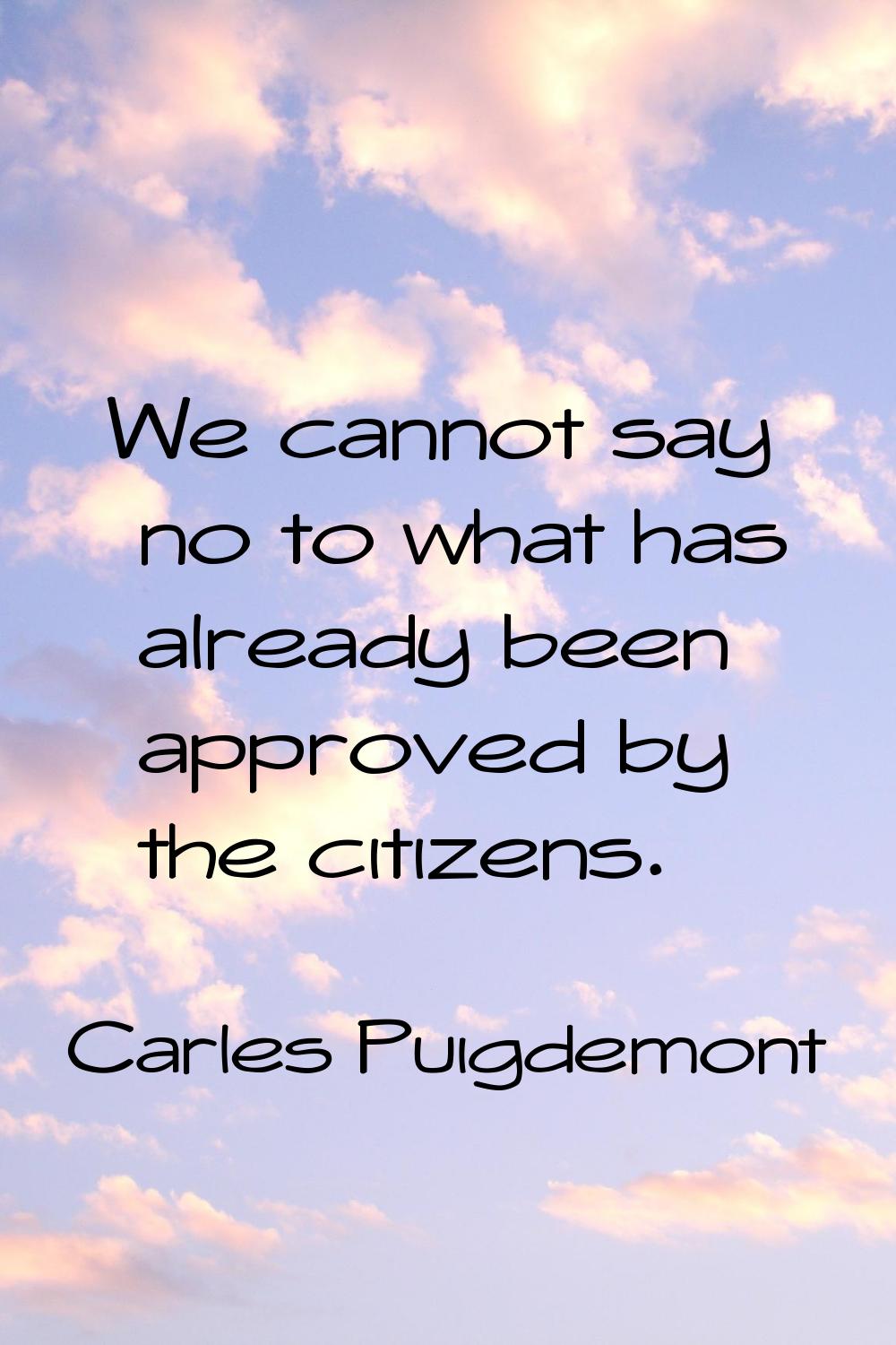 We cannot say no to what has already been approved by the citizens.