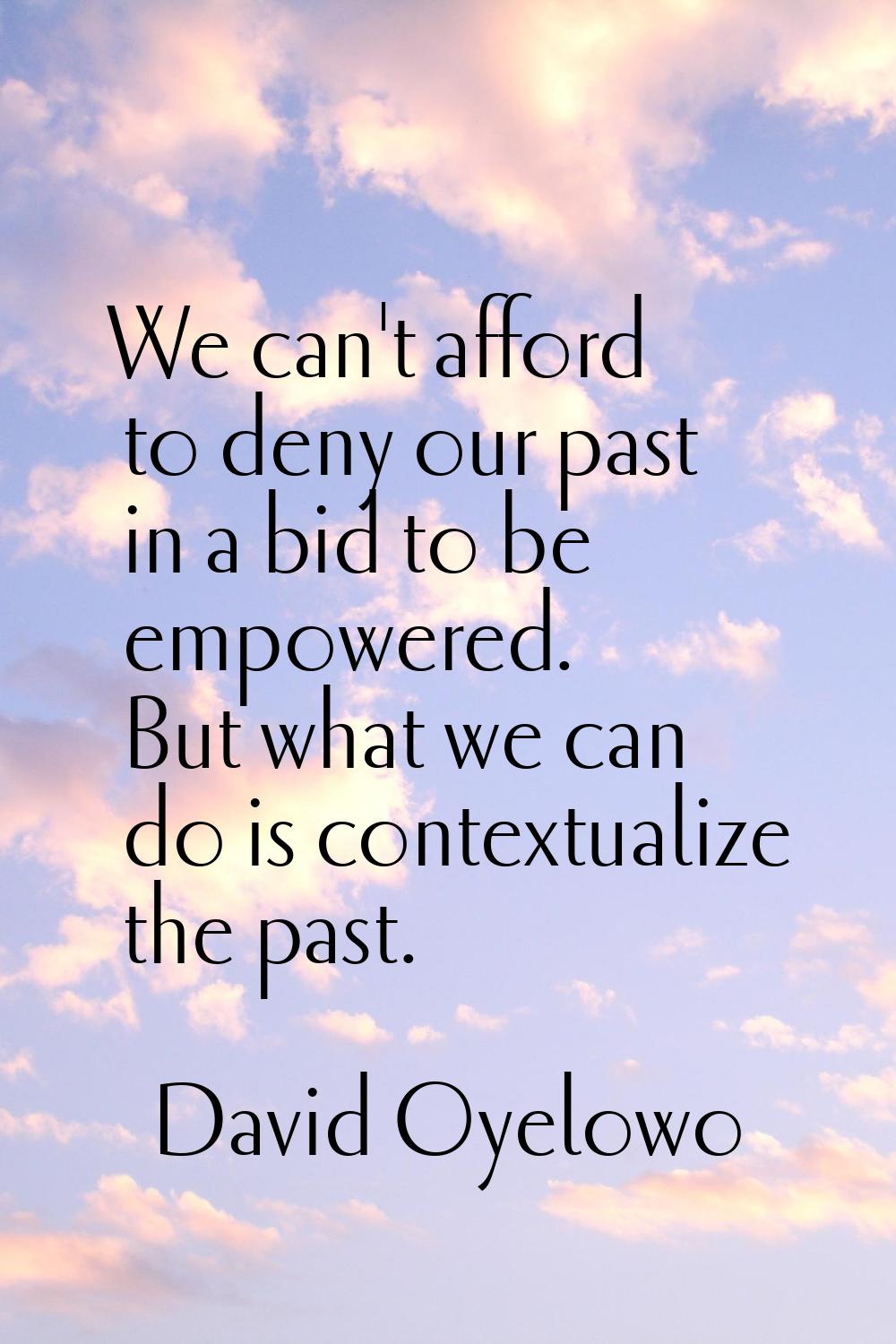 We can't afford to deny our past in a bid to be empowered. But what we can do is contextualize the 