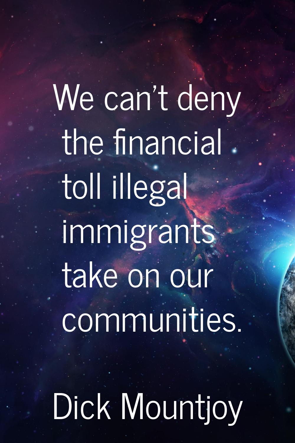 We can't deny the financial toll illegal immigrants take on our communities.