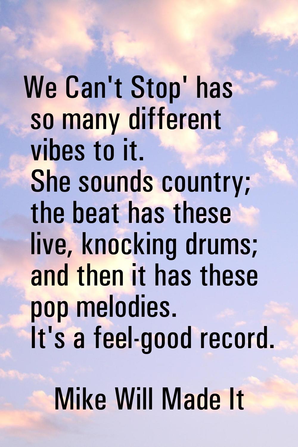 We Can't Stop' has so many different vibes to it. She sounds country; the beat has these live, knoc