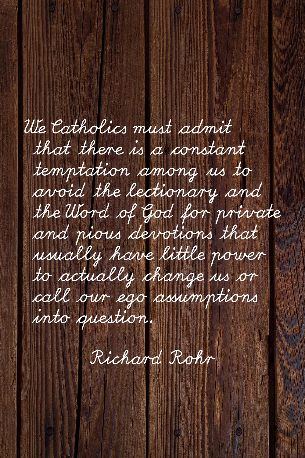 We Catholics must admit that there is a constant temptation among us to avoid the lectionary and th