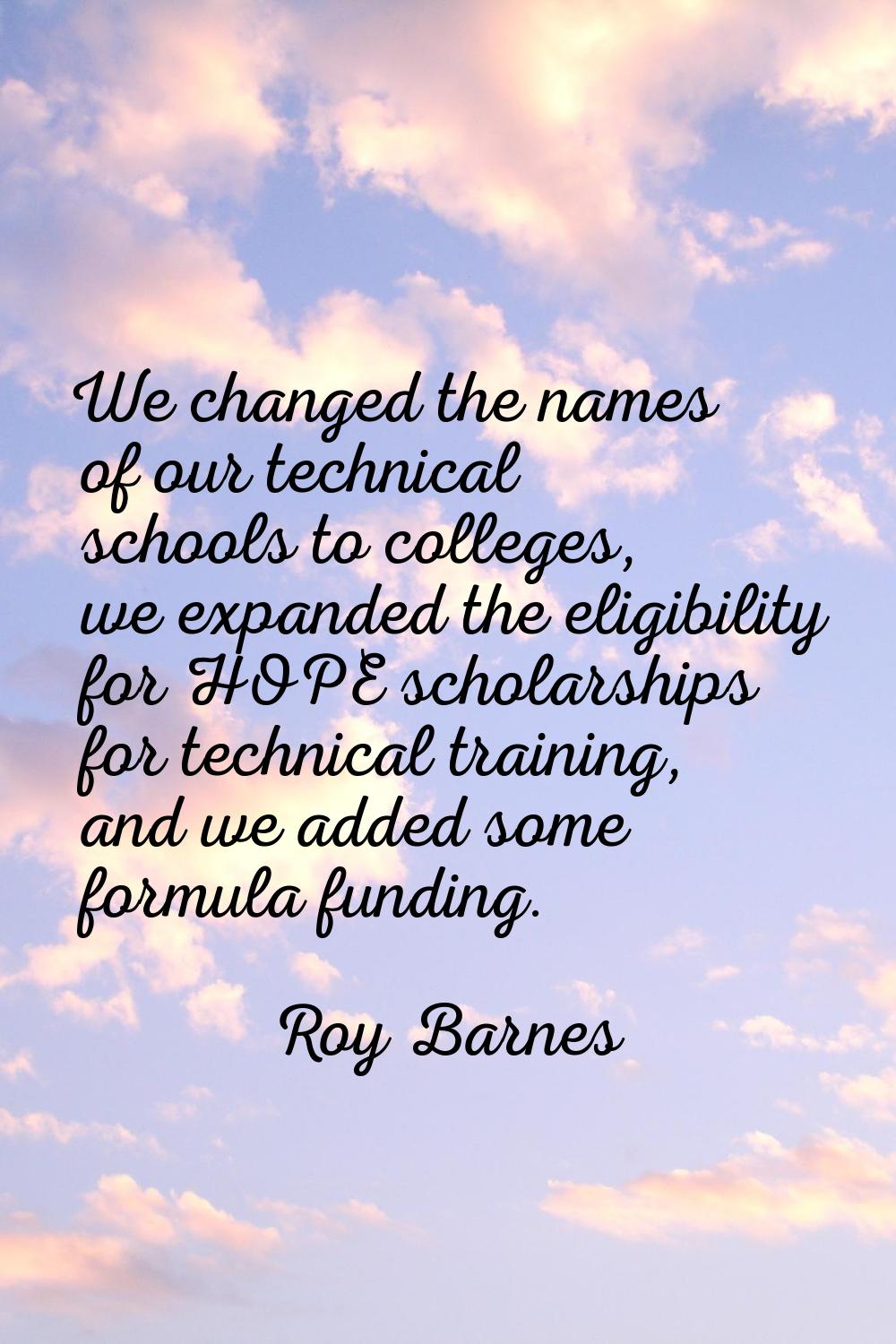 We changed the names of our technical schools to colleges, we expanded the eligibility for HOPE sch