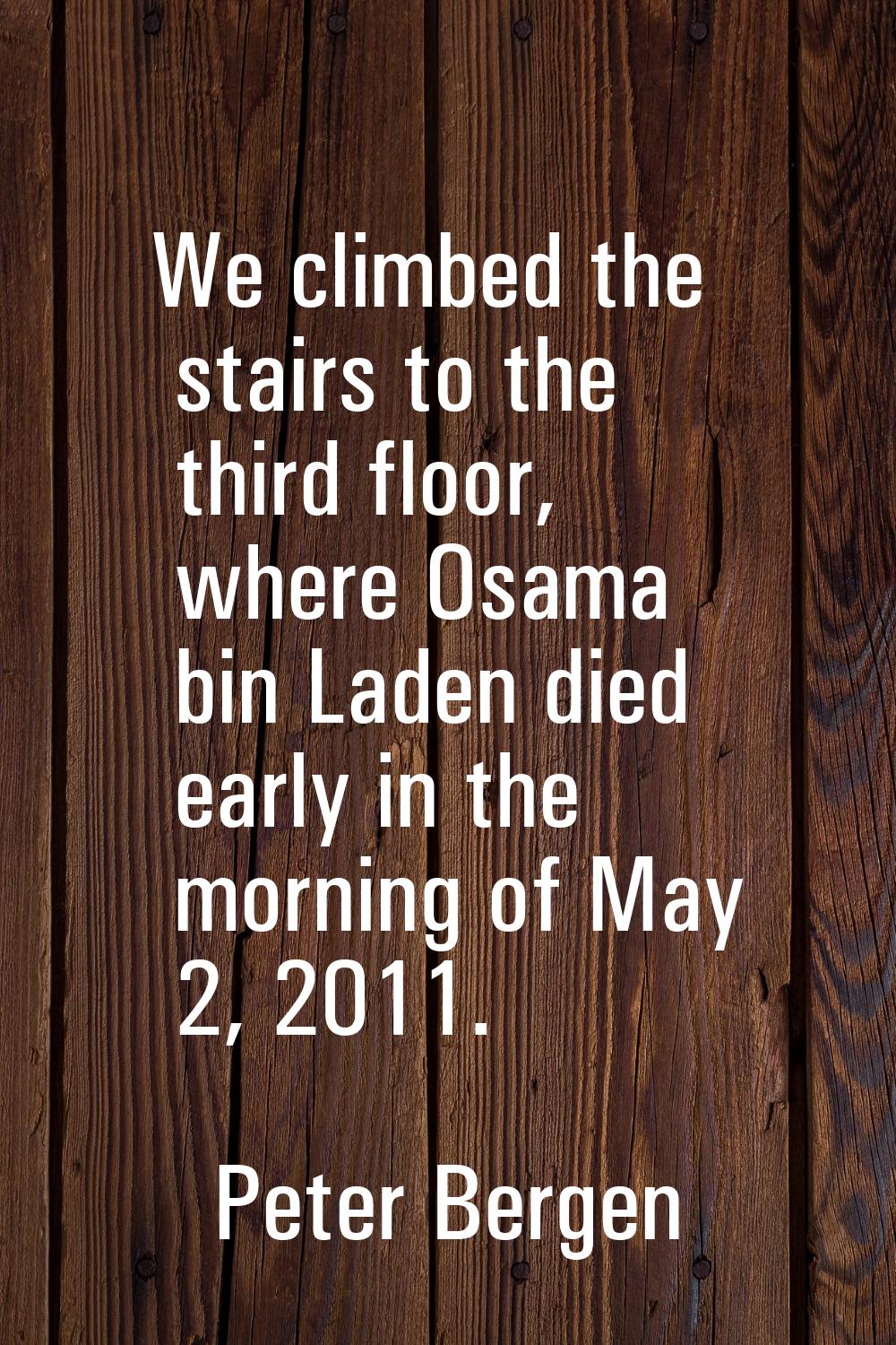 We climbed the stairs to the third floor, where Osama bin Laden died early in the morning of May 2,