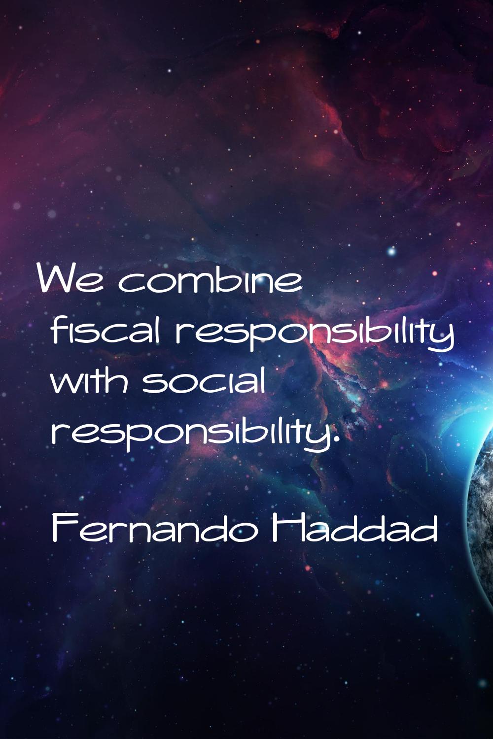 We combine fiscal responsibility with social responsibility.