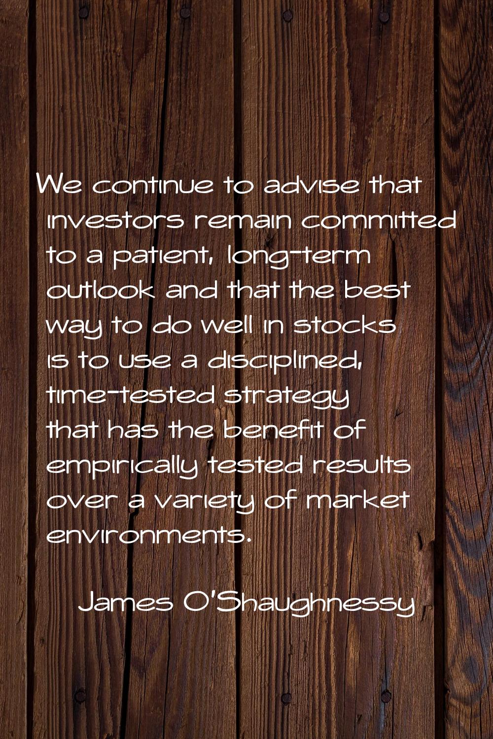 We continue to advise that investors remain committed to a patient, long-term outlook and that the 