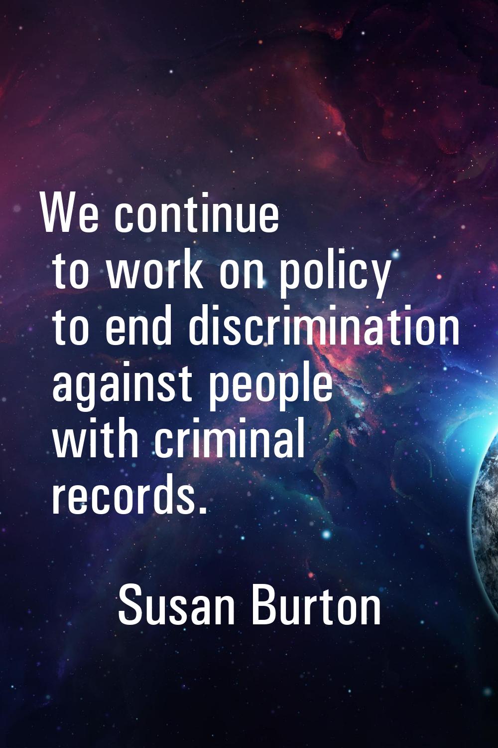 We continue to work on policy to end discrimination against people with criminal records.