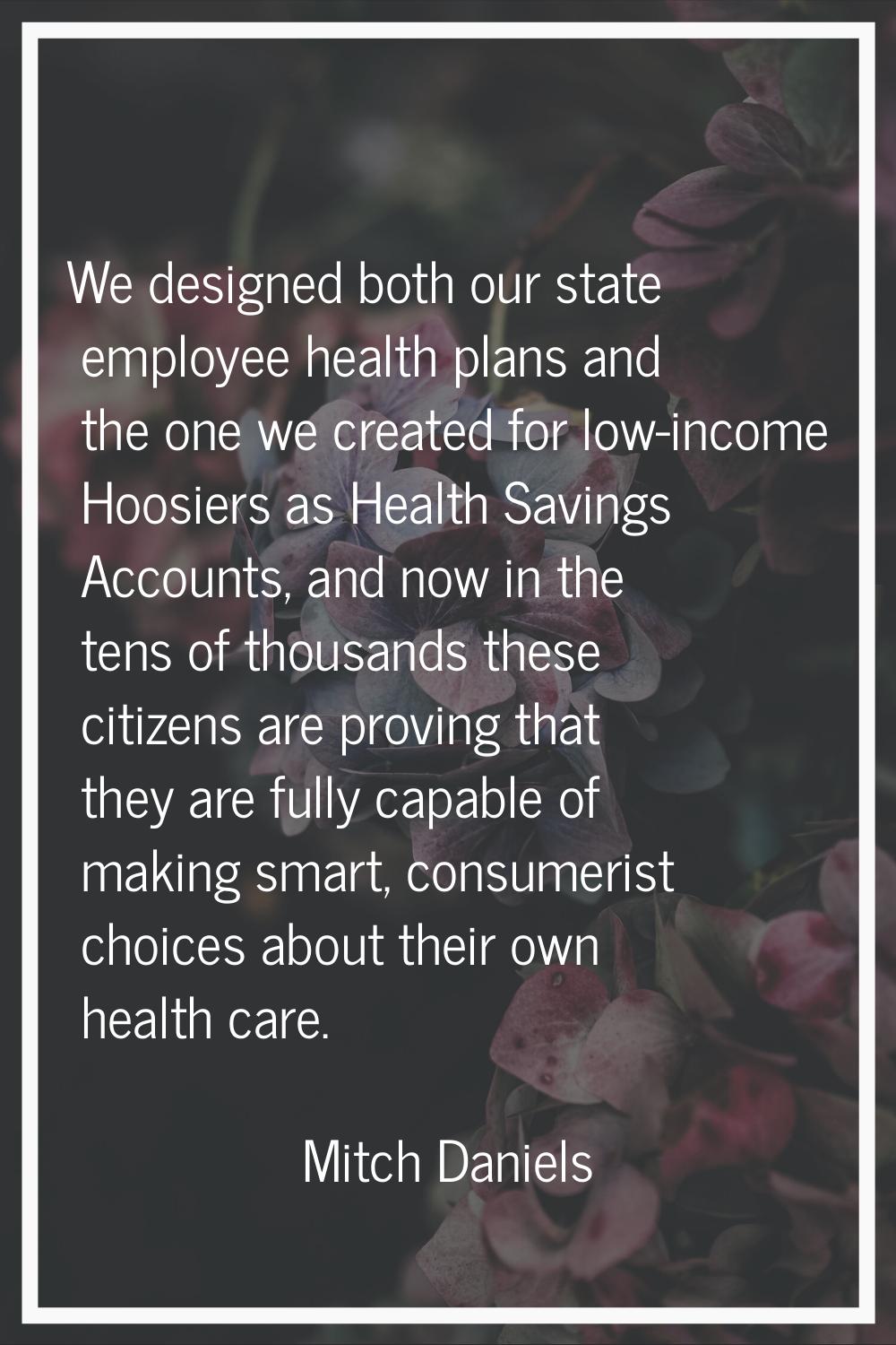 We designed both our state employee health plans and the one we created for low-income Hoosiers as 