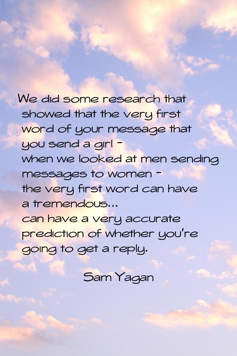 We did some research that showed that the very first word of your message that you send a girl - wh