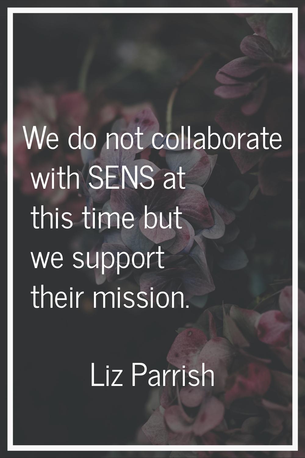 We do not collaborate with SENS at this time but we support their mission.