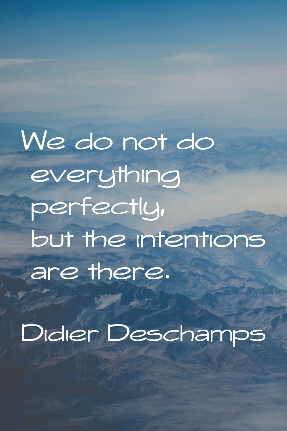 We do not do everything perfectly, but the intentions are there.