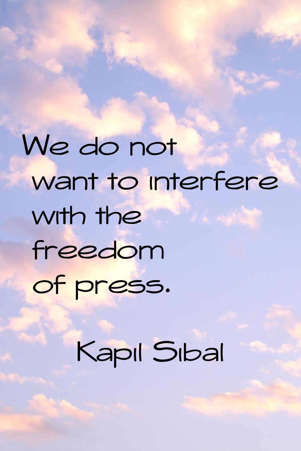 We do not want to interfere with the freedom of press.