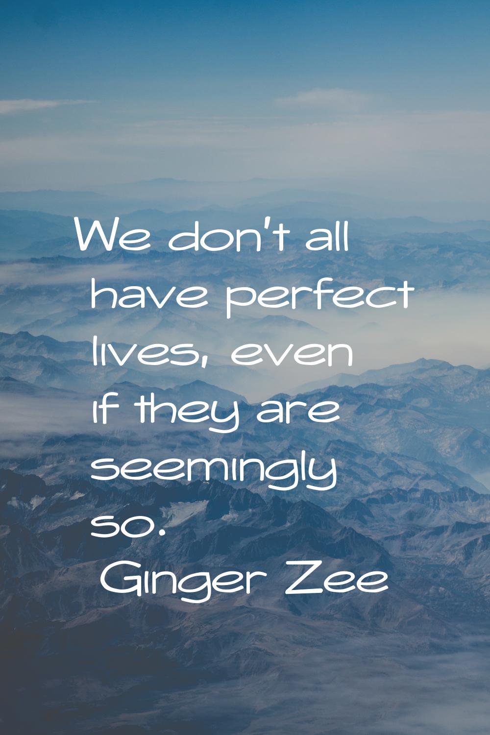 We don't all have perfect lives, even if they are seemingly so.