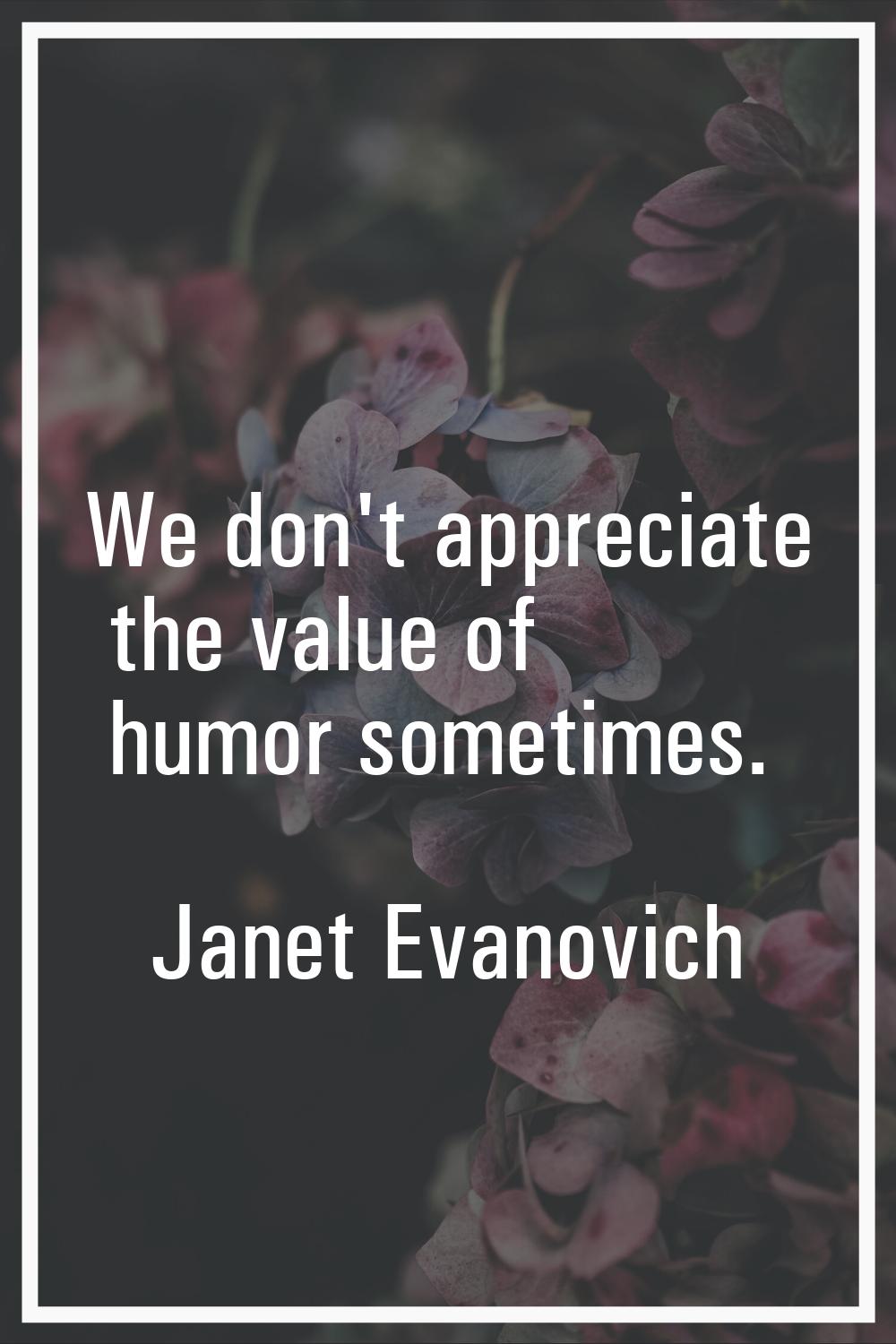 We don't appreciate the value of humor sometimes.
