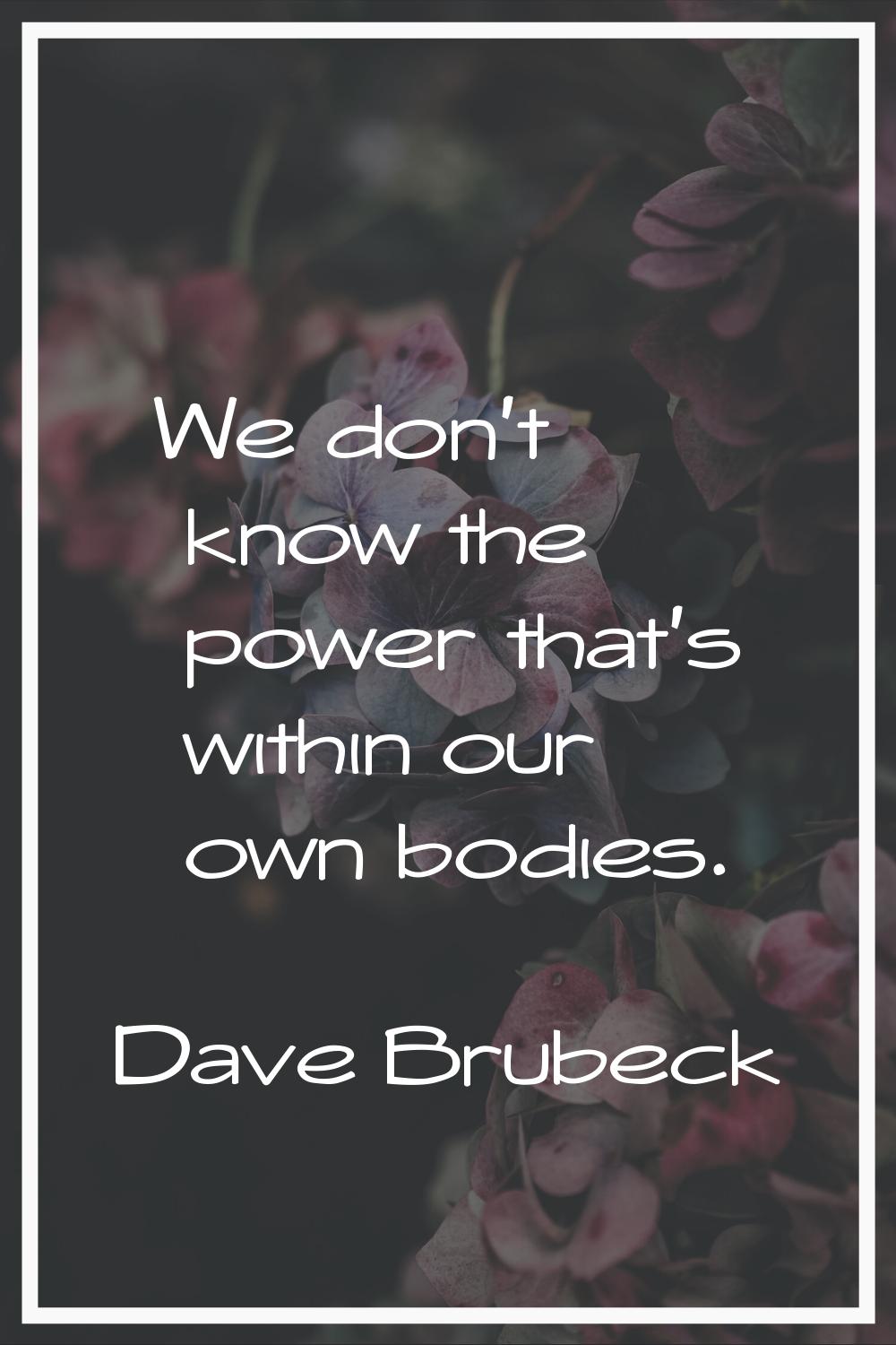 We don't know the power that's within our own bodies.