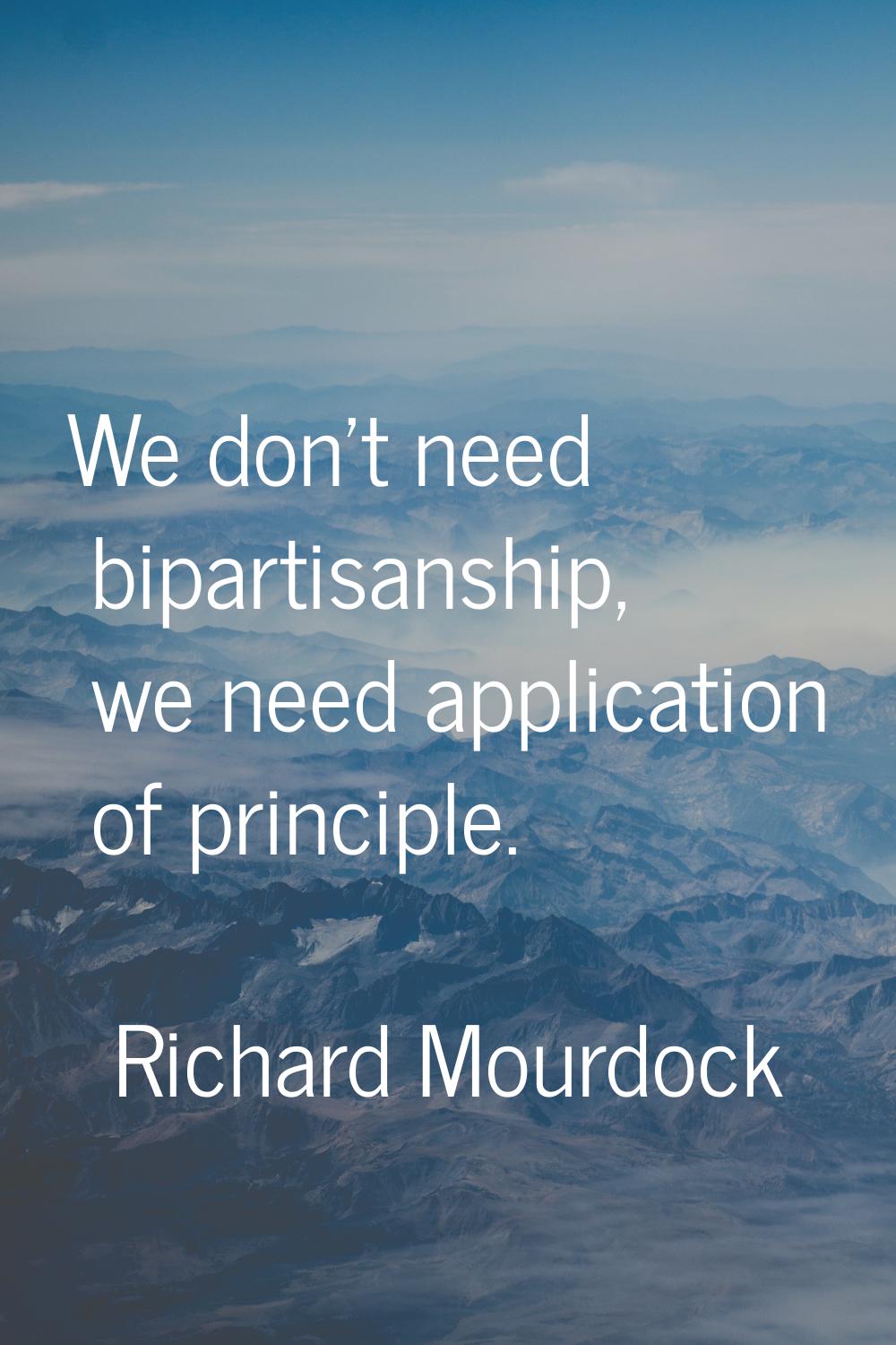 We don't need bipartisanship, we need application of principle.