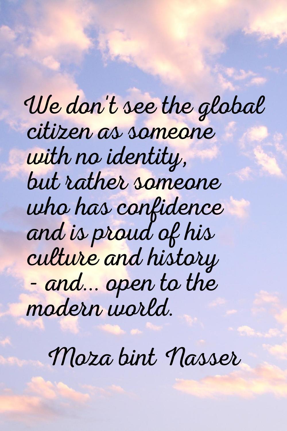 We don't see the global citizen as someone with no identity, but rather someone who has confidence 