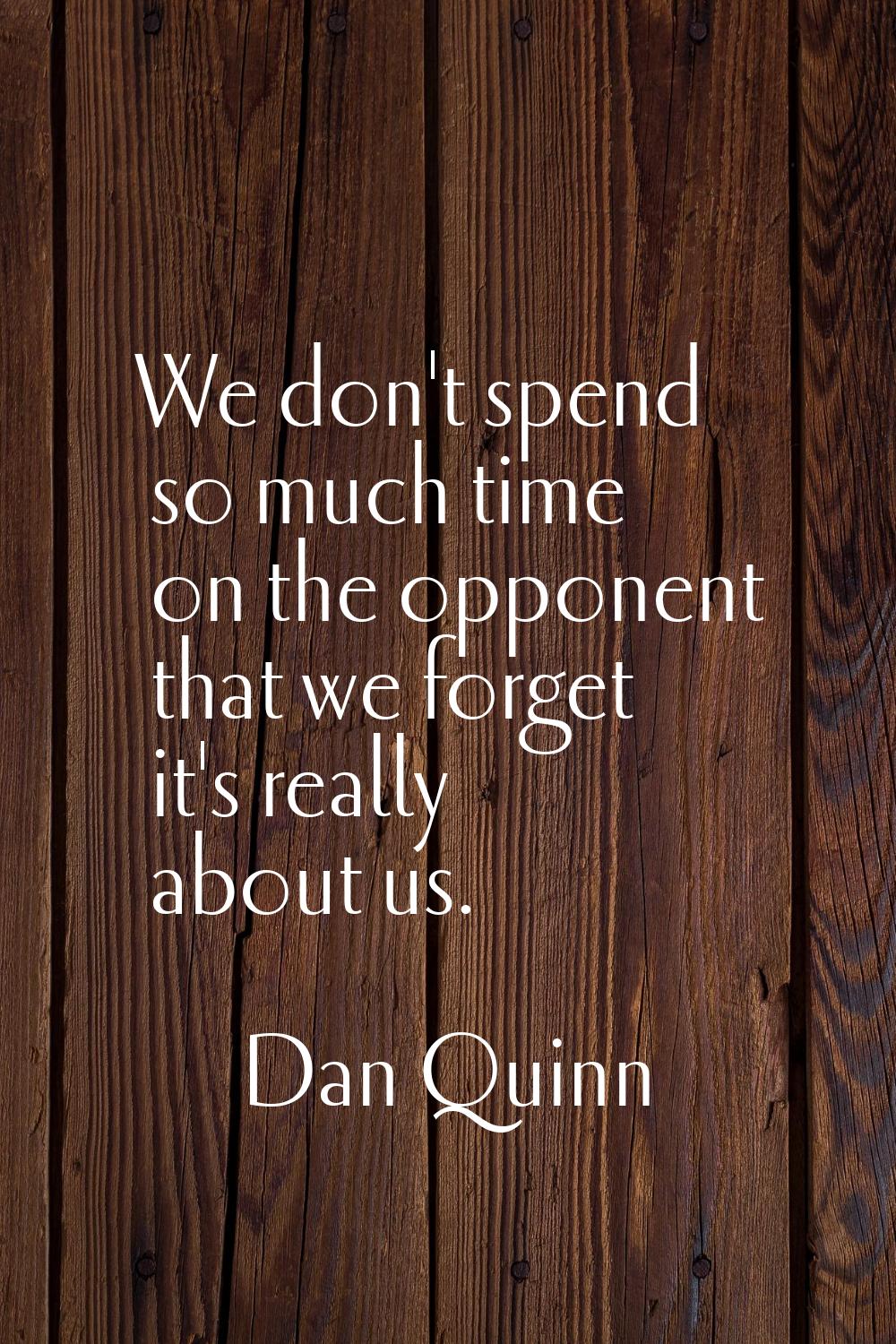 We don't spend so much time on the opponent that we forget it's really about us.
