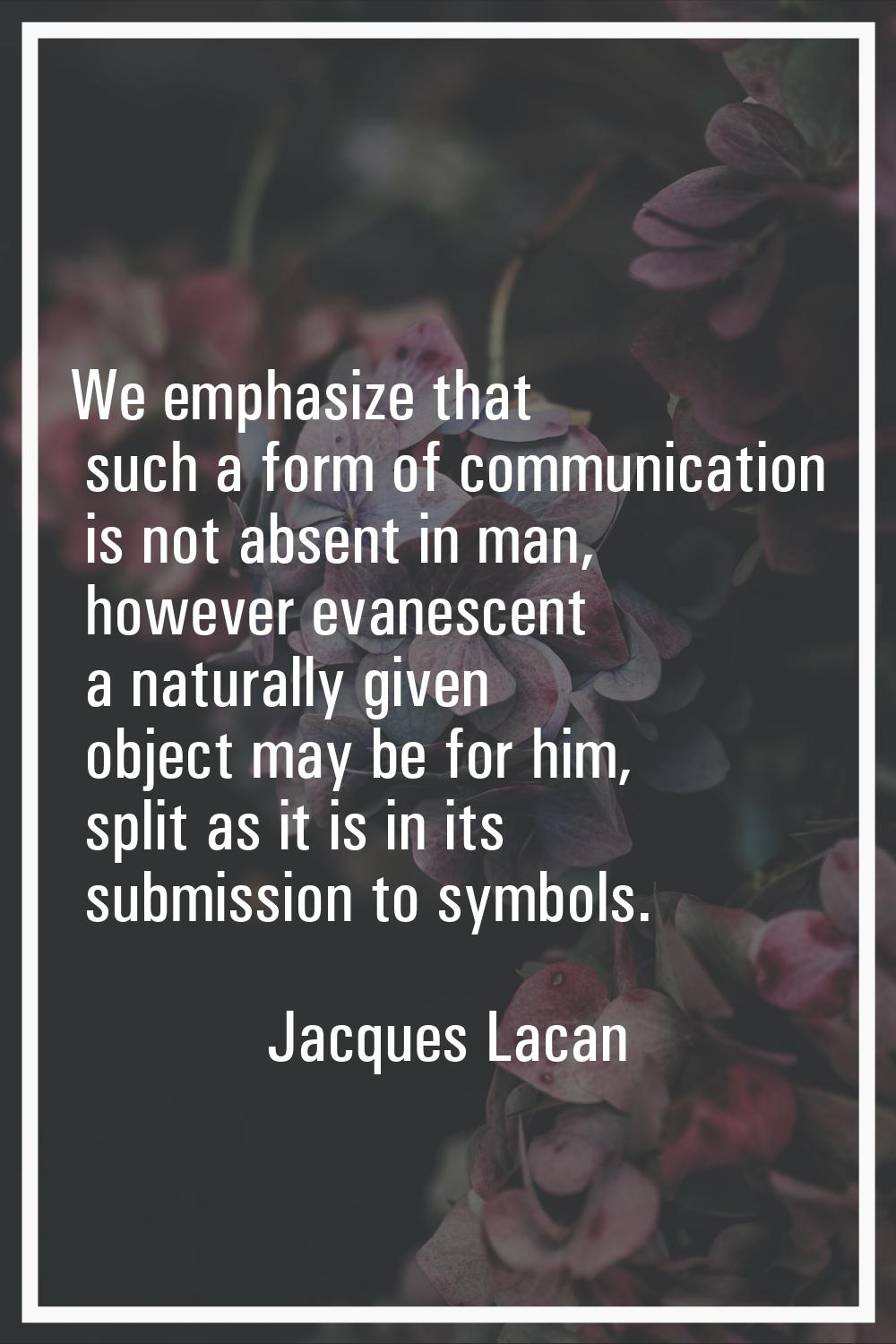 We emphasize that such a form of communication is not absent in man, however evanescent a naturally