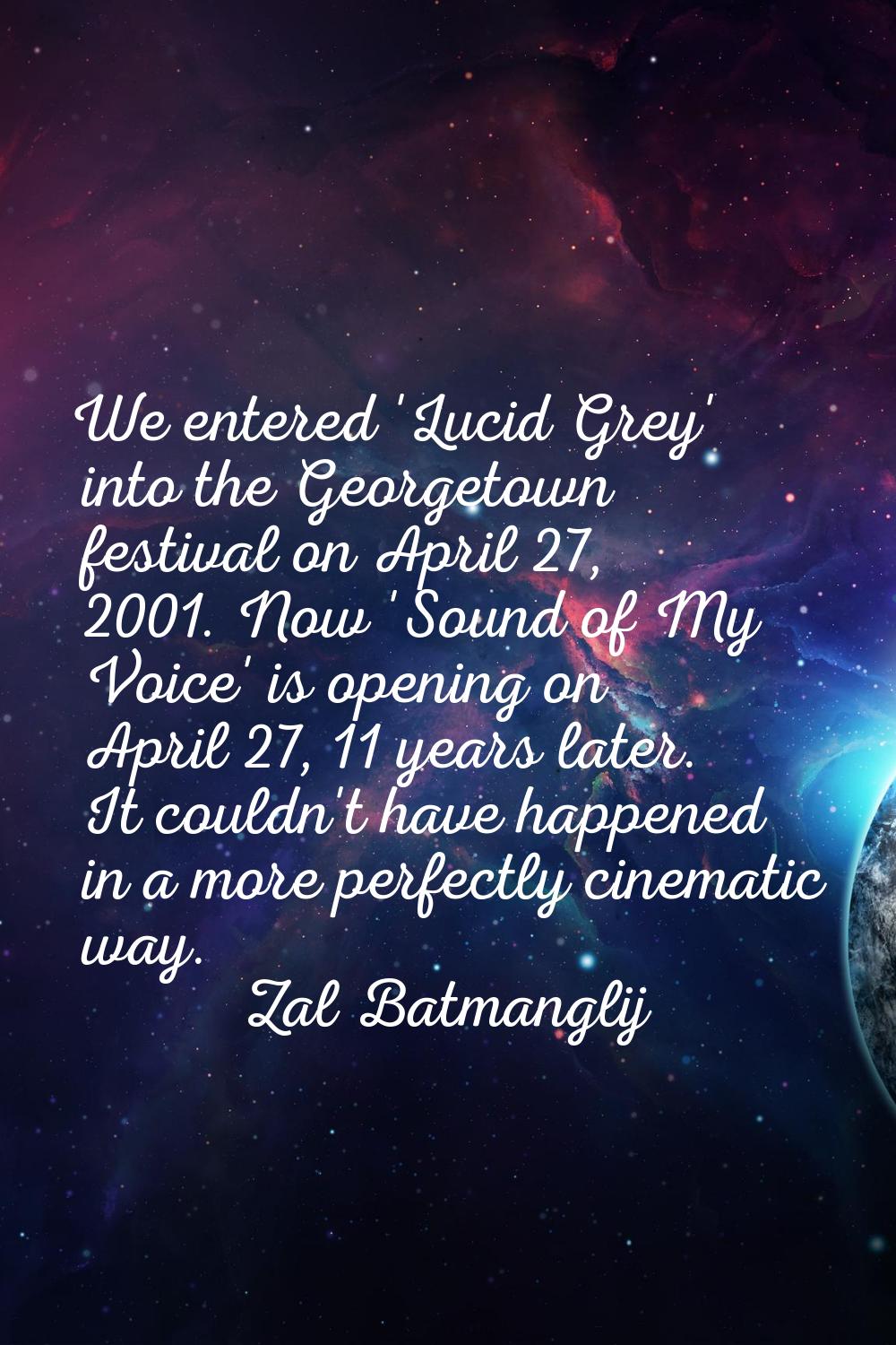 We entered 'Lucid Grey' into the Georgetown festival on April 27, 2001. Now 'Sound of My Voice' is 