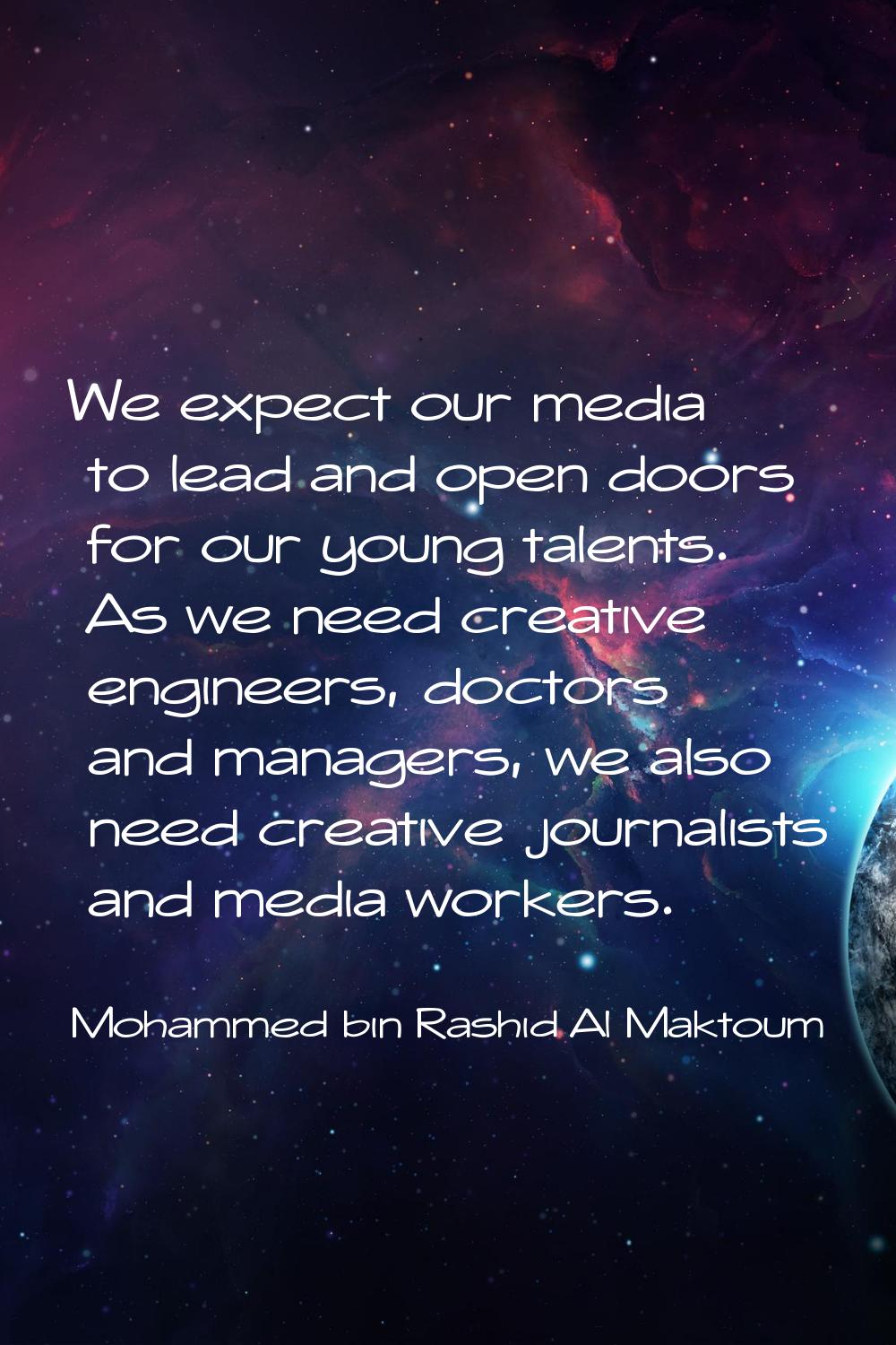We expect our media to lead and open doors for our young talents. As we need creative engineers, do