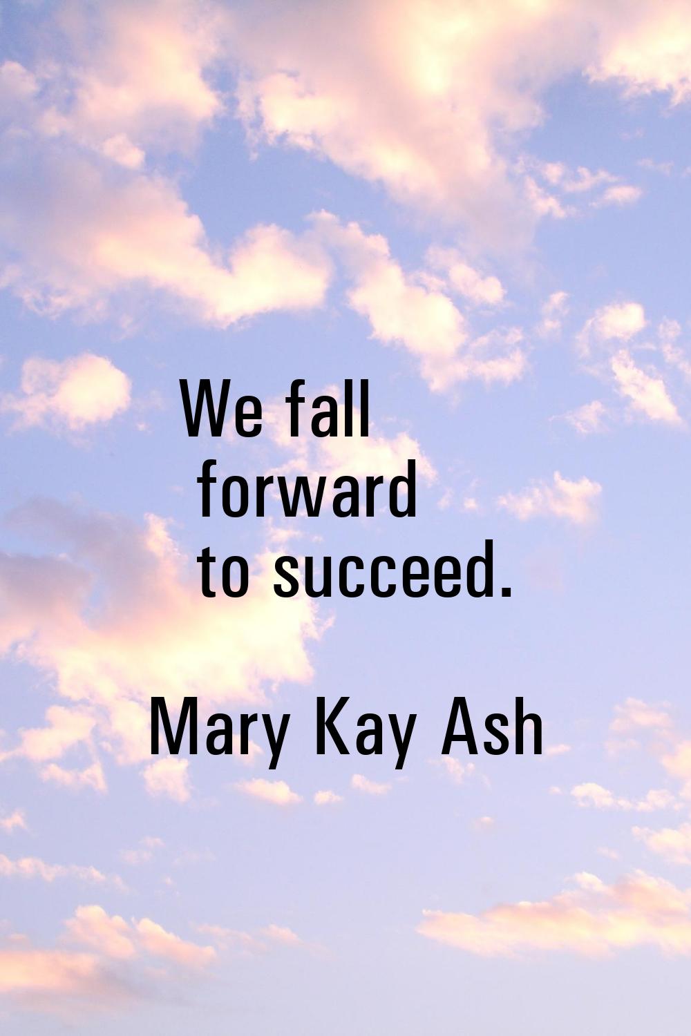 We fall forward to succeed.
