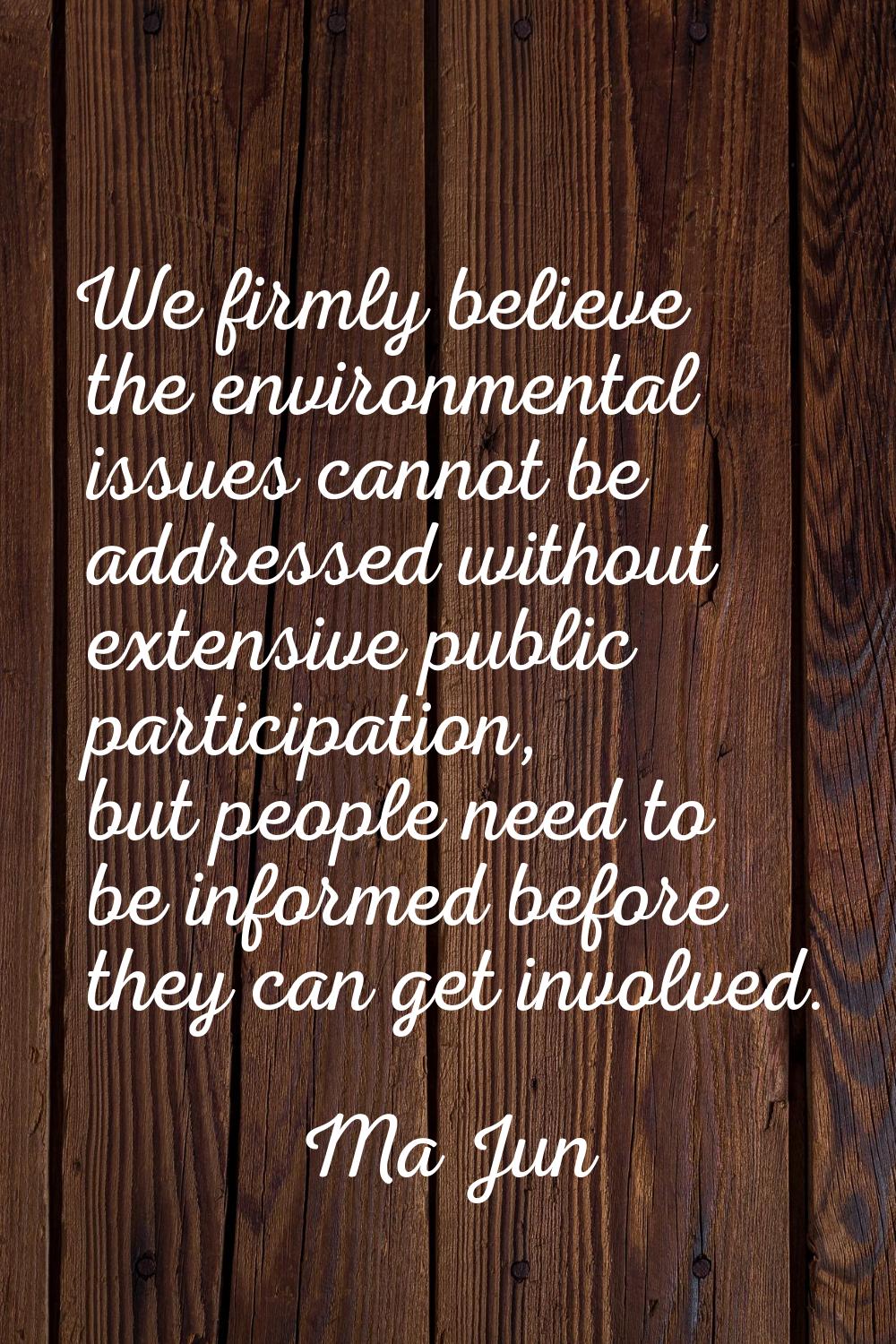 We firmly believe the environmental issues cannot be addressed without extensive public participati