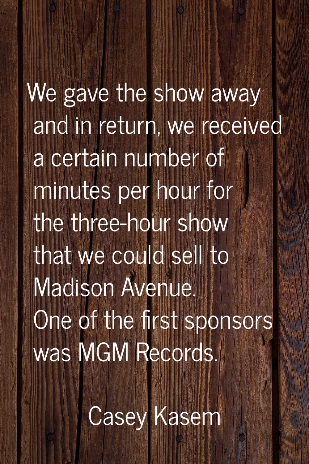 We gave the show away and in return, we received a certain number of minutes per hour for the three