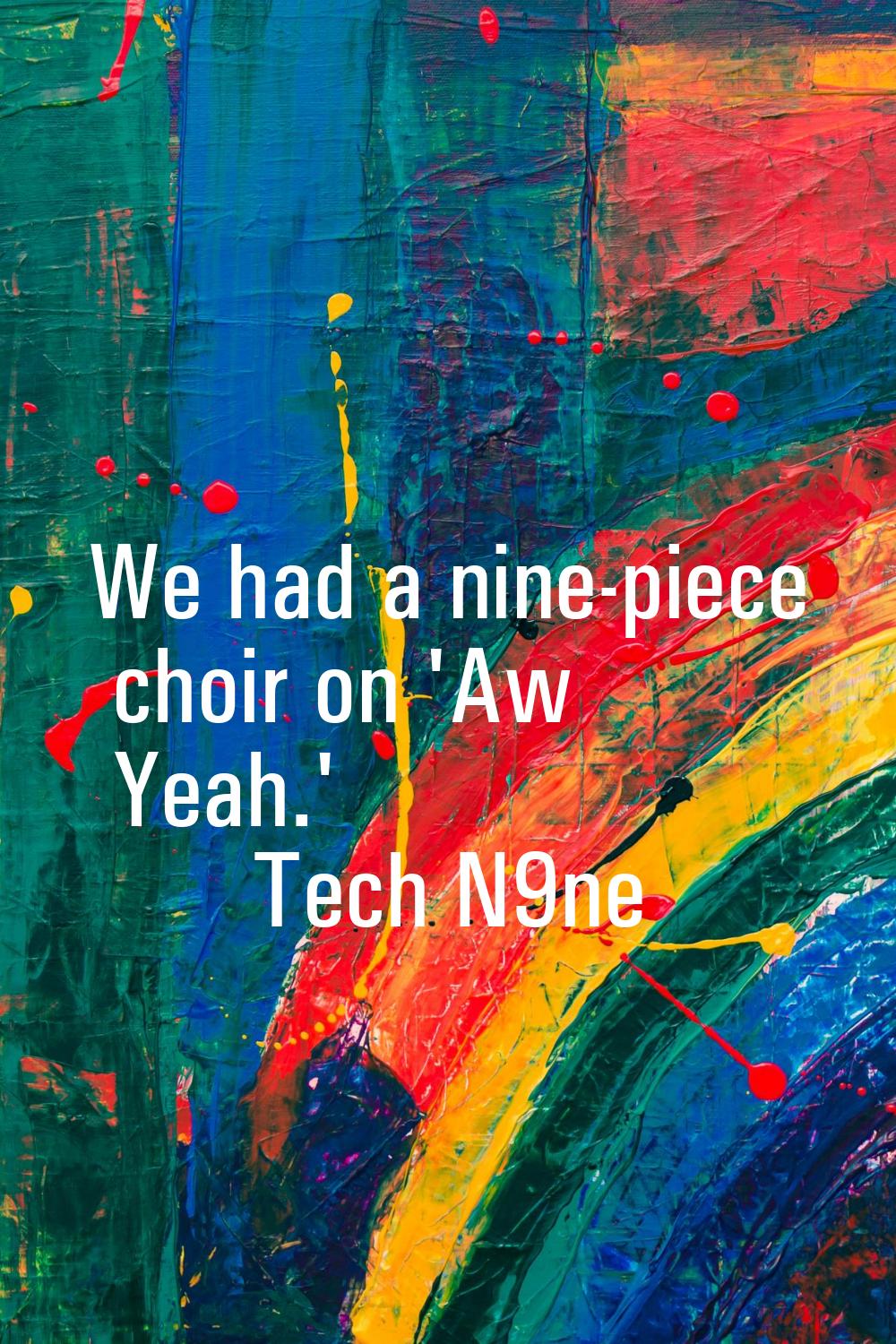 We had a nine-piece choir on 'Aw Yeah.'