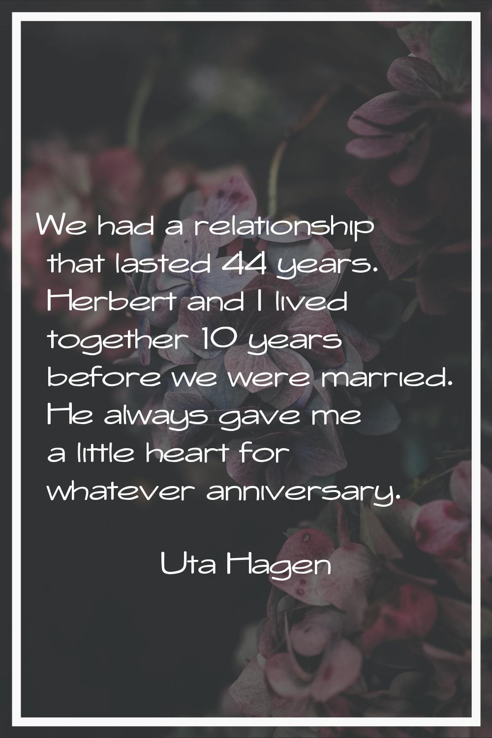 We had a relationship that lasted 44 years. Herbert and I lived together 10 years before we were ma