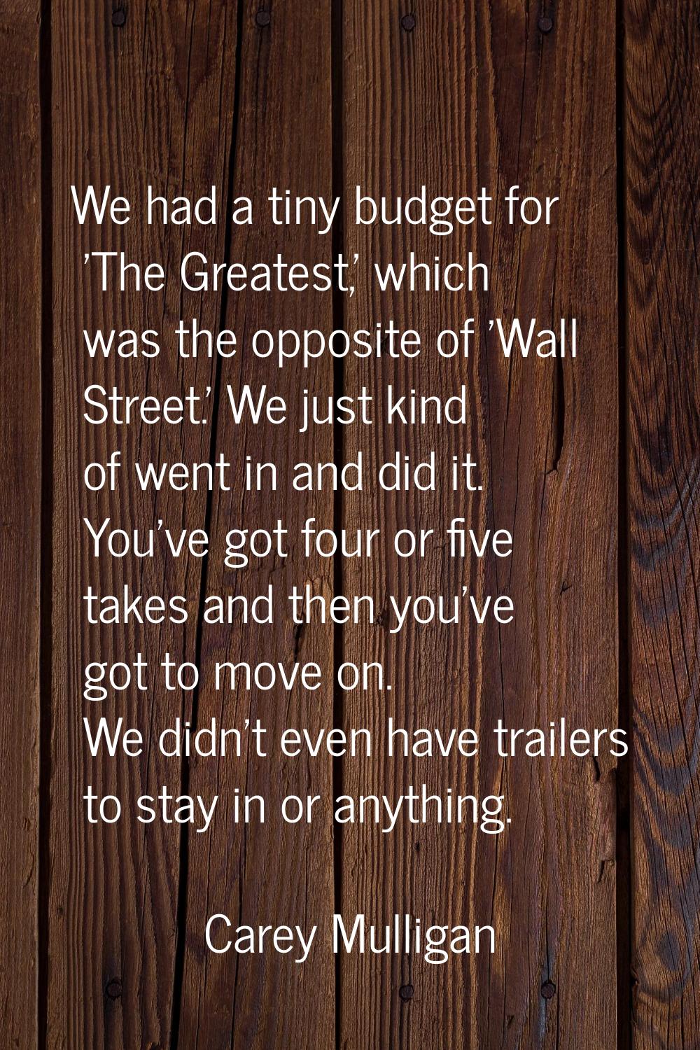 We had a tiny budget for 'The Greatest,' which was the opposite of 'Wall Street.' We just kind of w