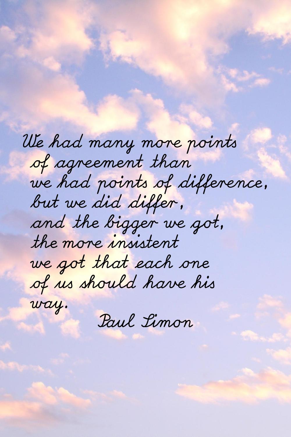 We had many more points of agreement than we had points of difference, but we did differ, and the b