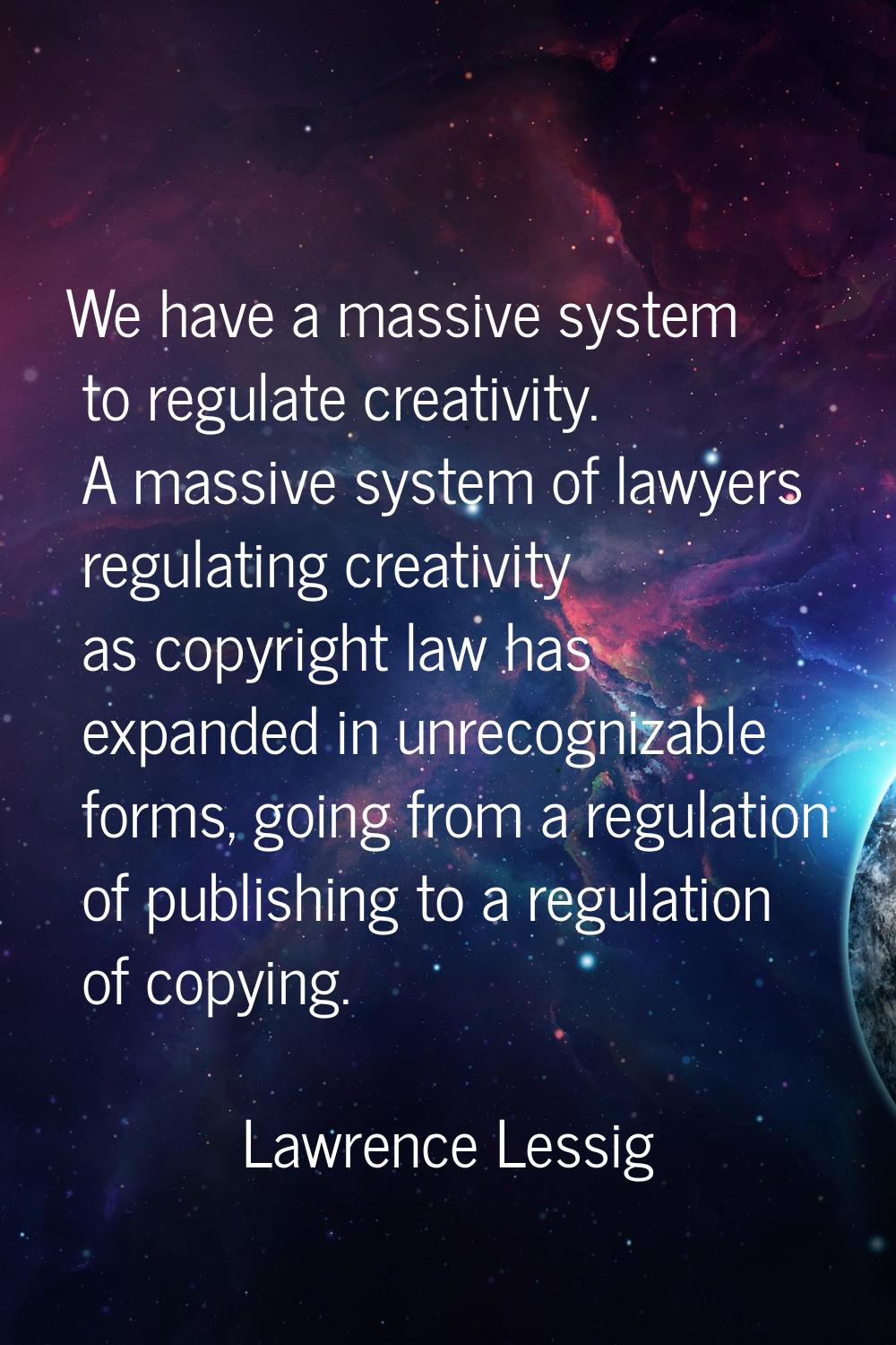 We have a massive system to regulate creativity. A massive system of lawyers regulating creativity 