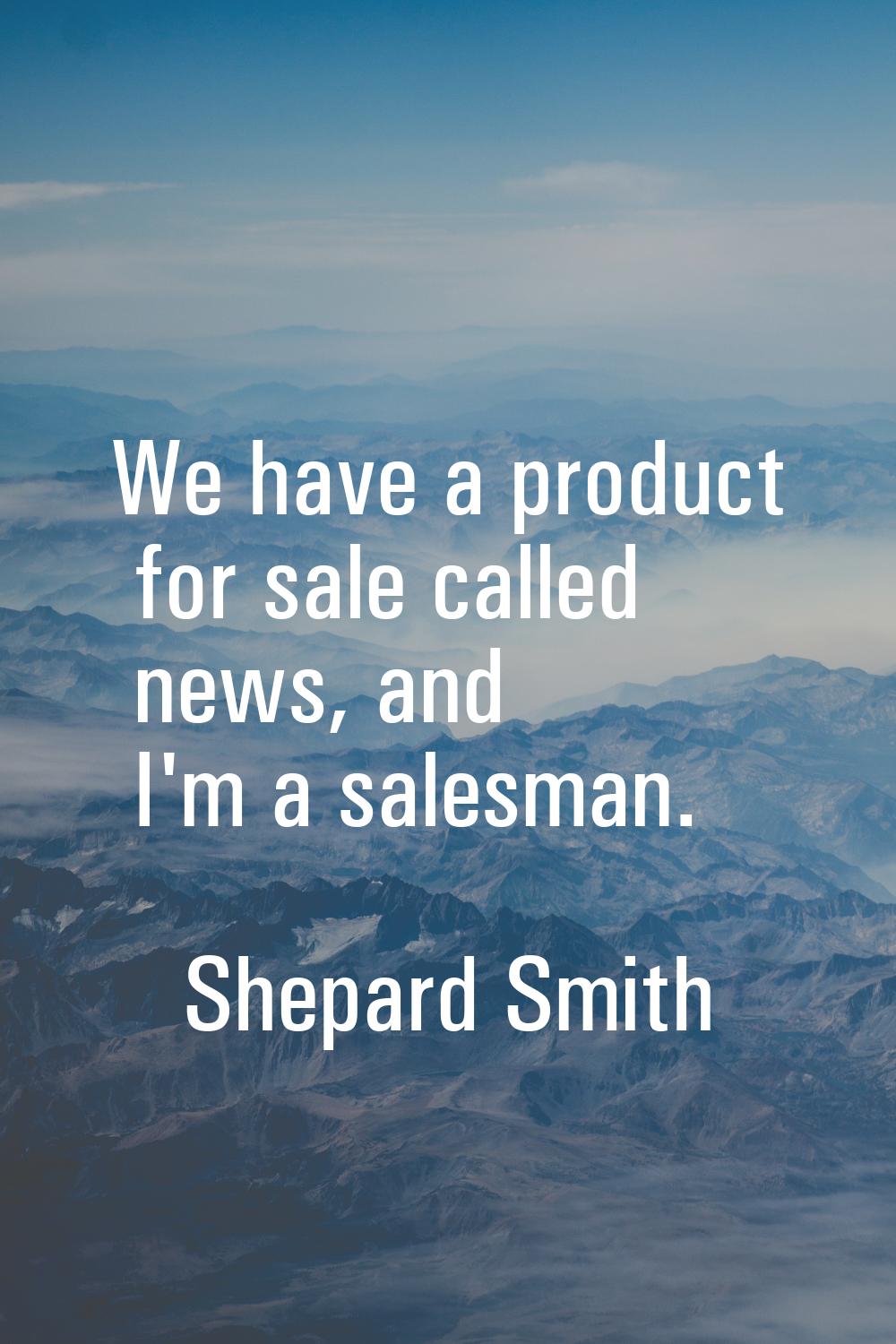 We have a product for sale called news, and I'm a salesman.