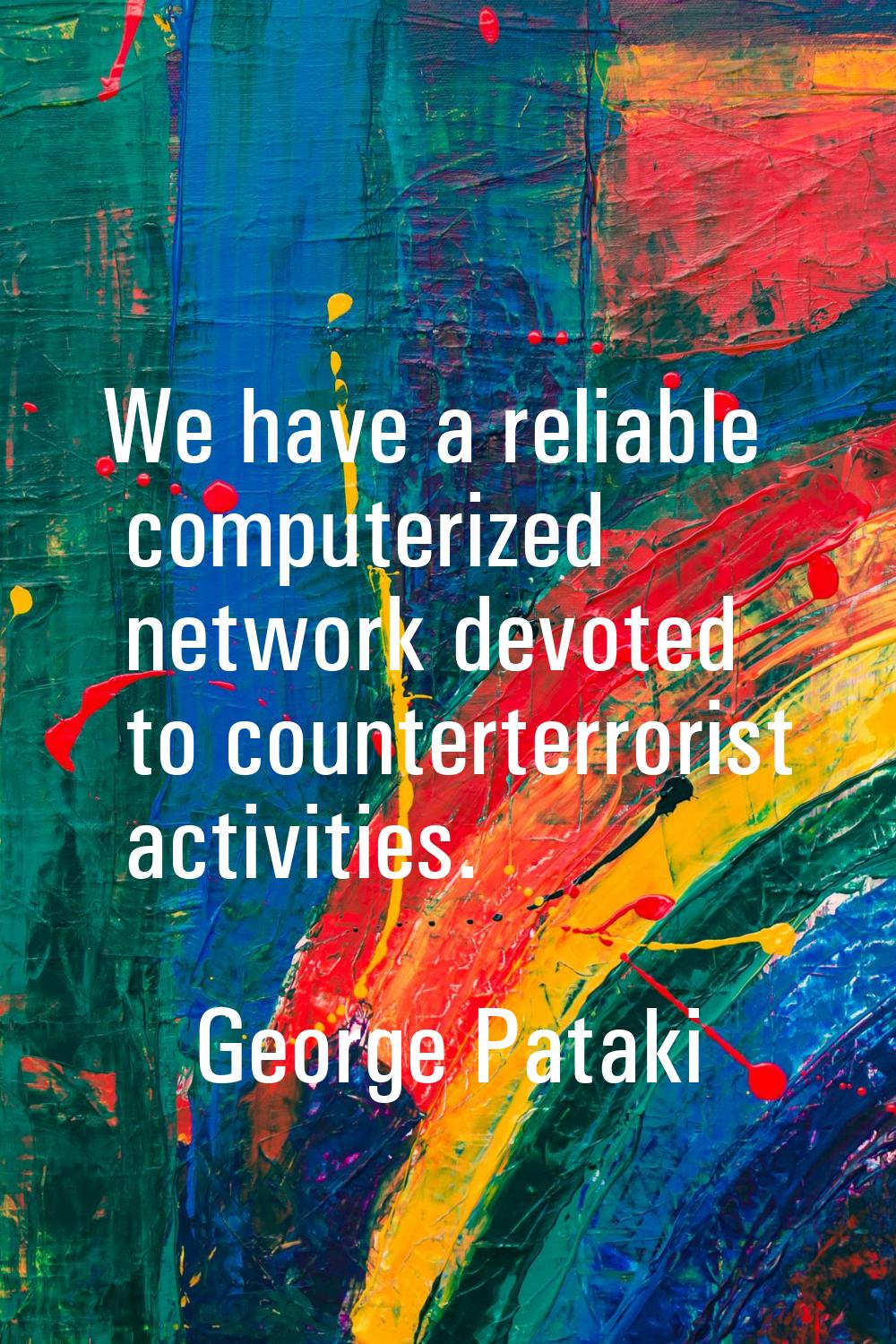 We have a reliable computerized network devoted to counterterrorist activities.