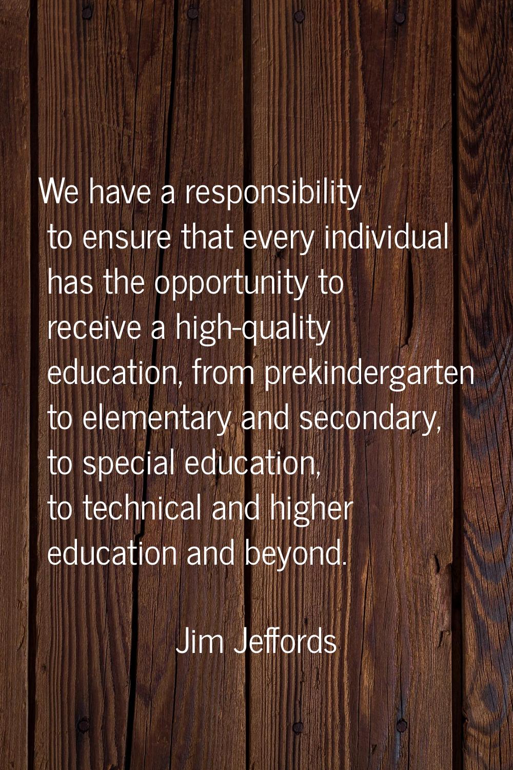 We have a responsibility to ensure that every individual has the opportunity to receive a high-qual