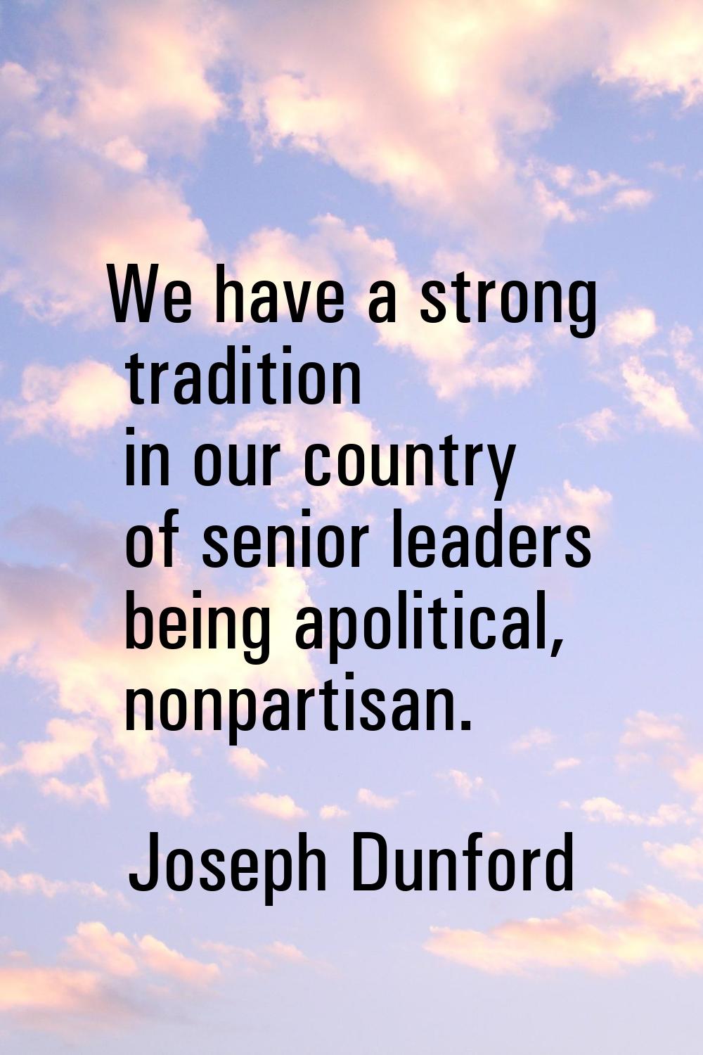 We have a strong tradition in our country of senior leaders being apolitical, nonpartisan.