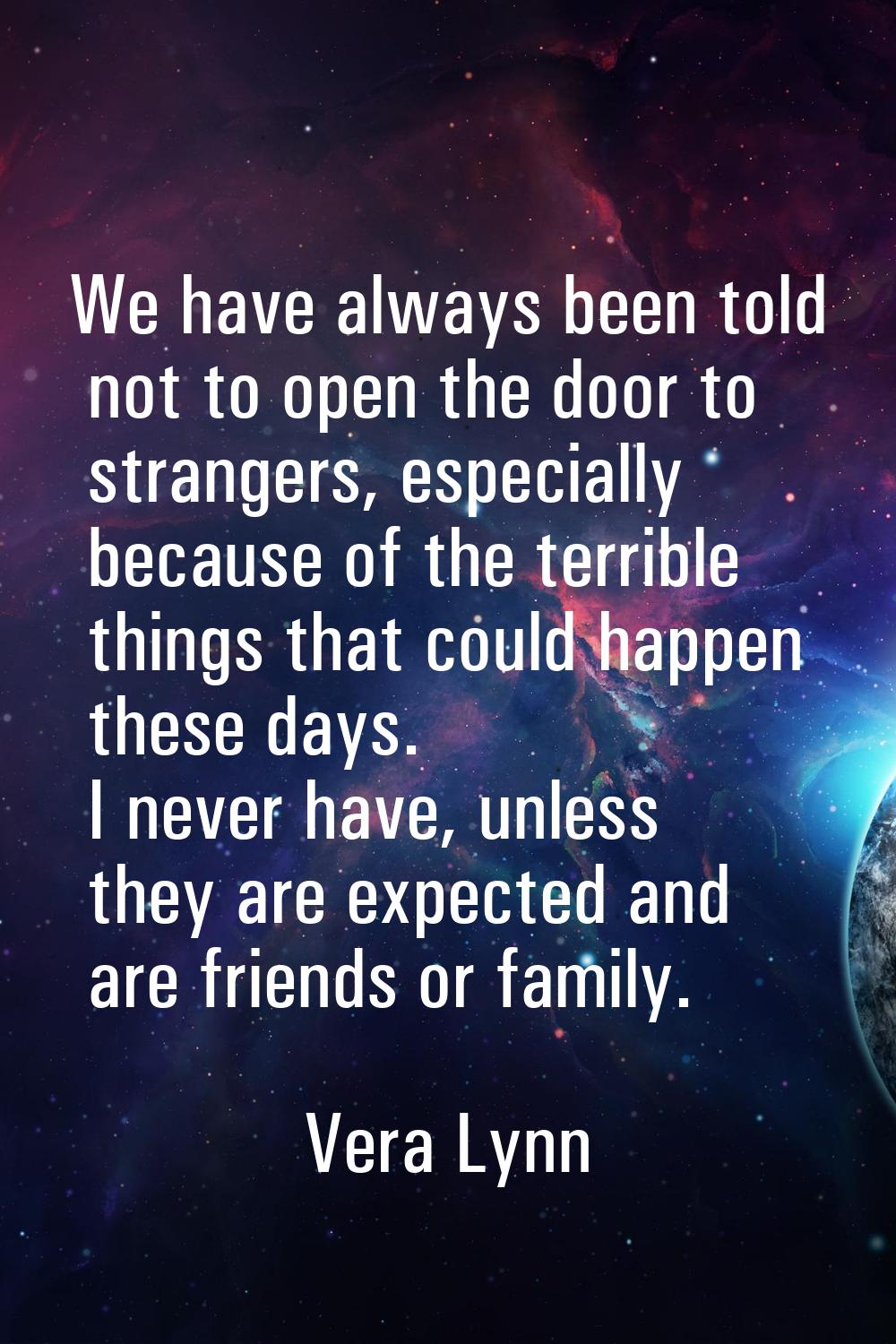 We have always been told not to open the door to strangers, especially because of the terrible thin