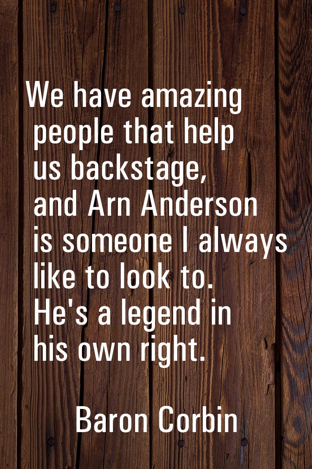 We have amazing people that help us backstage, and Arn Anderson is someone I always like to look to